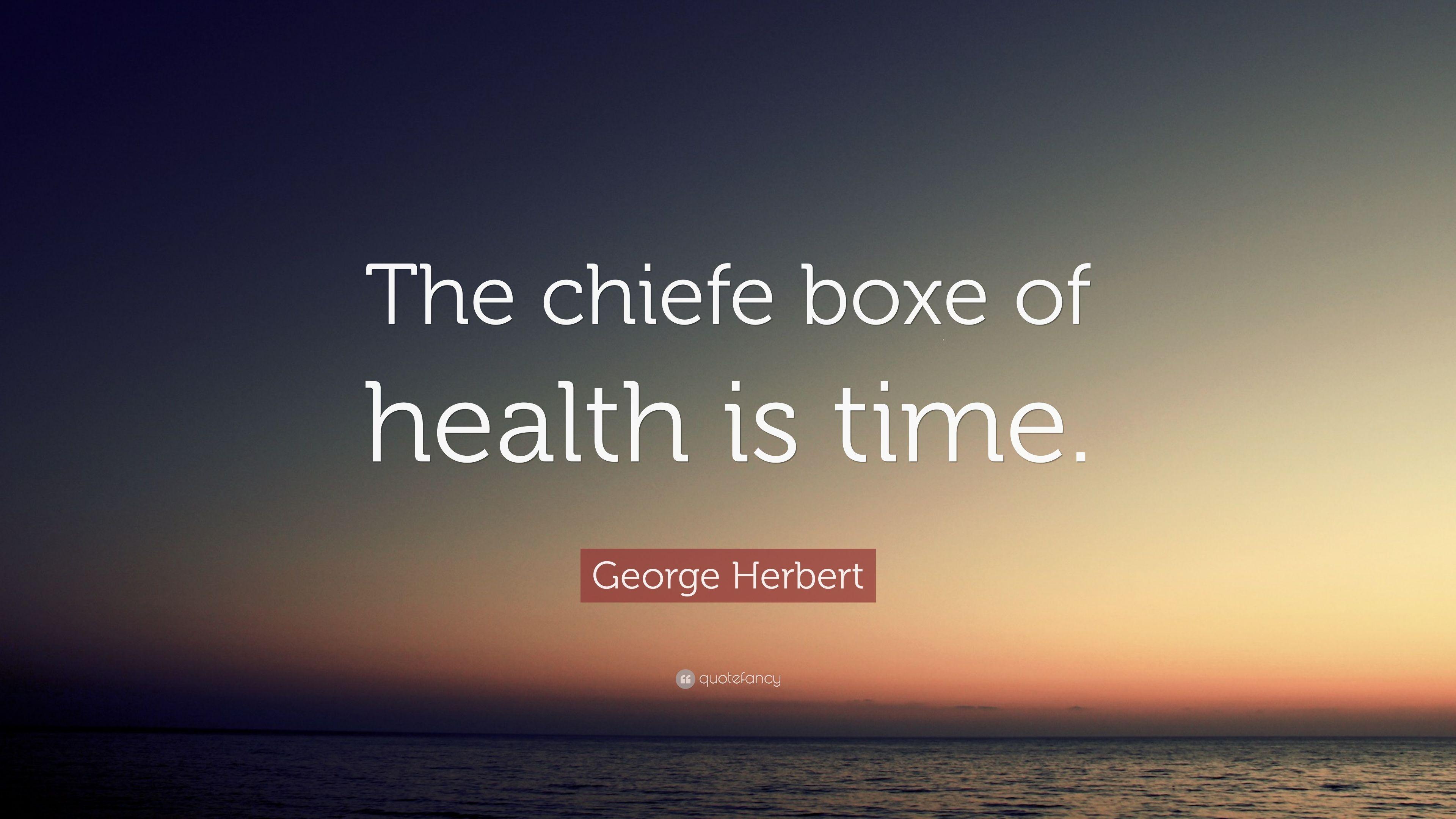 George Herbert Quote: “The chiefe boxe of health is time.” 7