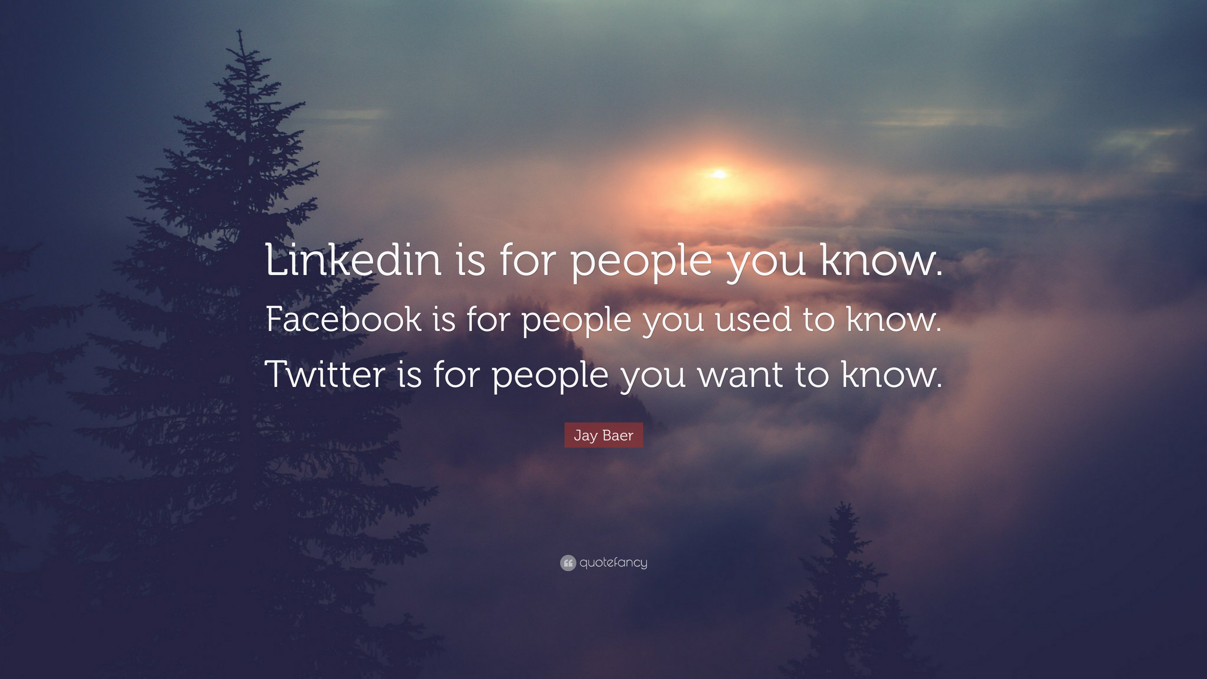 Jay Baer Quote: “Linkedin is for people you know. Facebook is