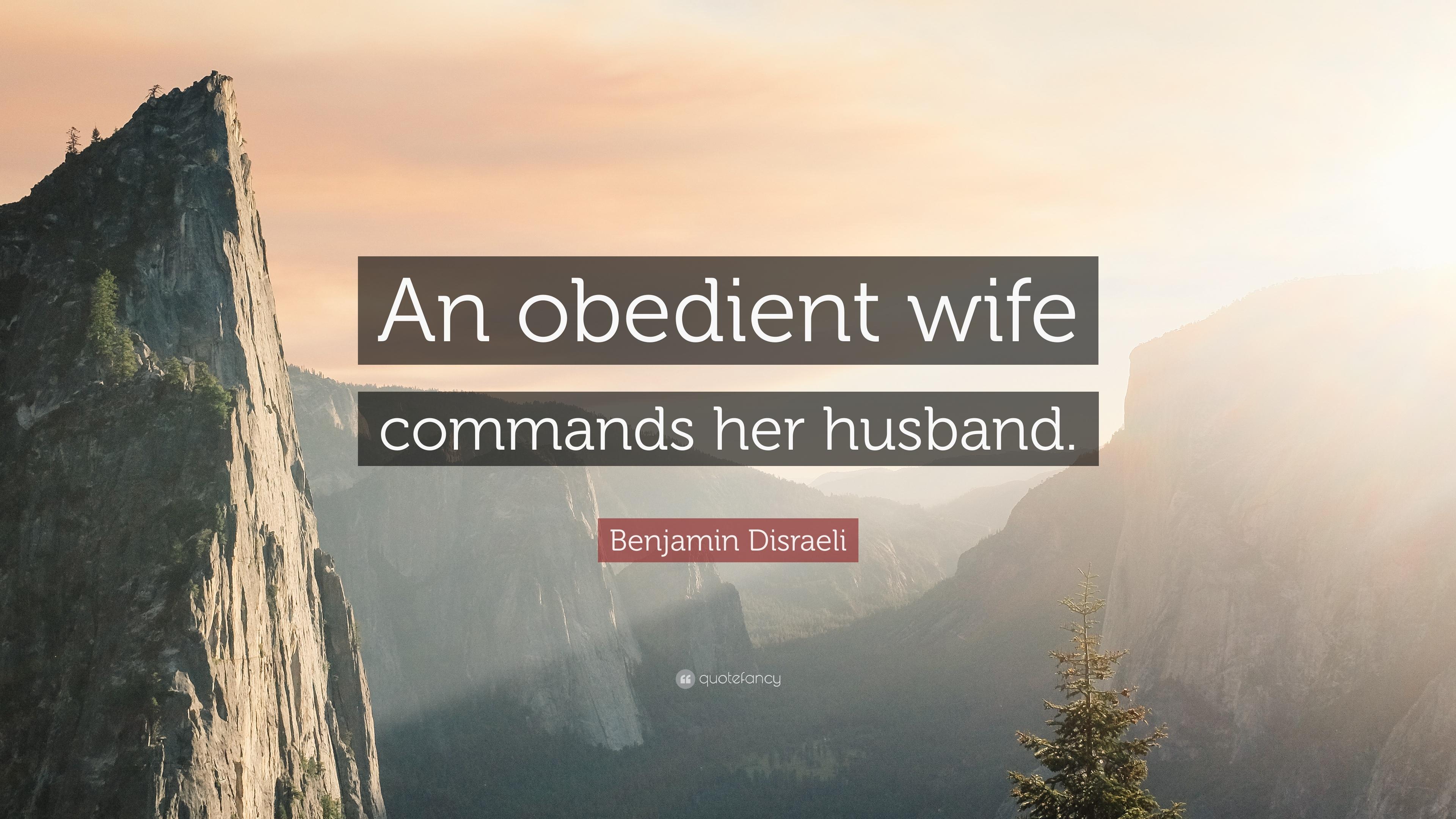 Benjamin Disraeli Quote: “An obedient wife commands her husband