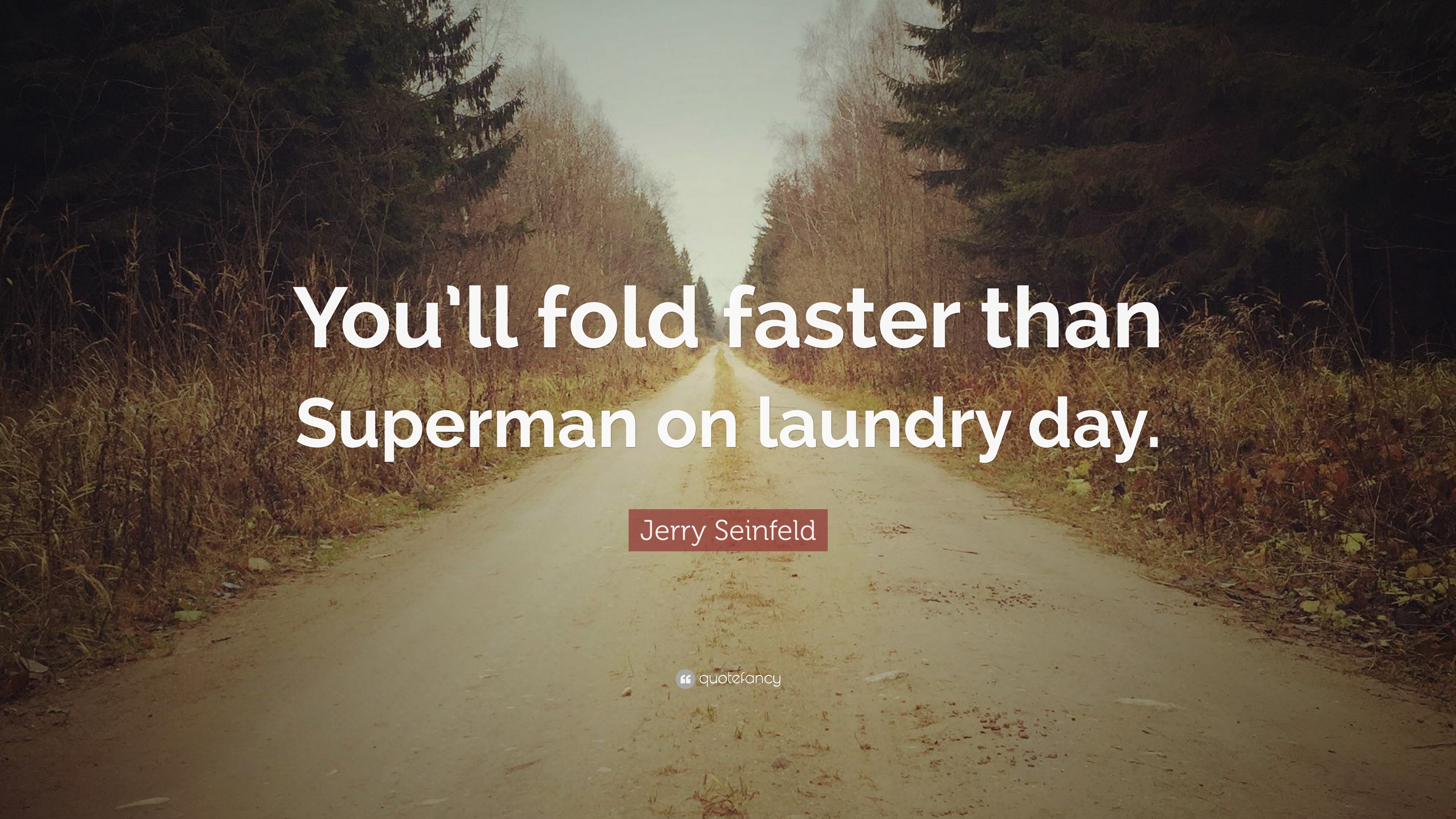 Jerry Seinfeld Quote: “You'll fold faster than Superman on laundry