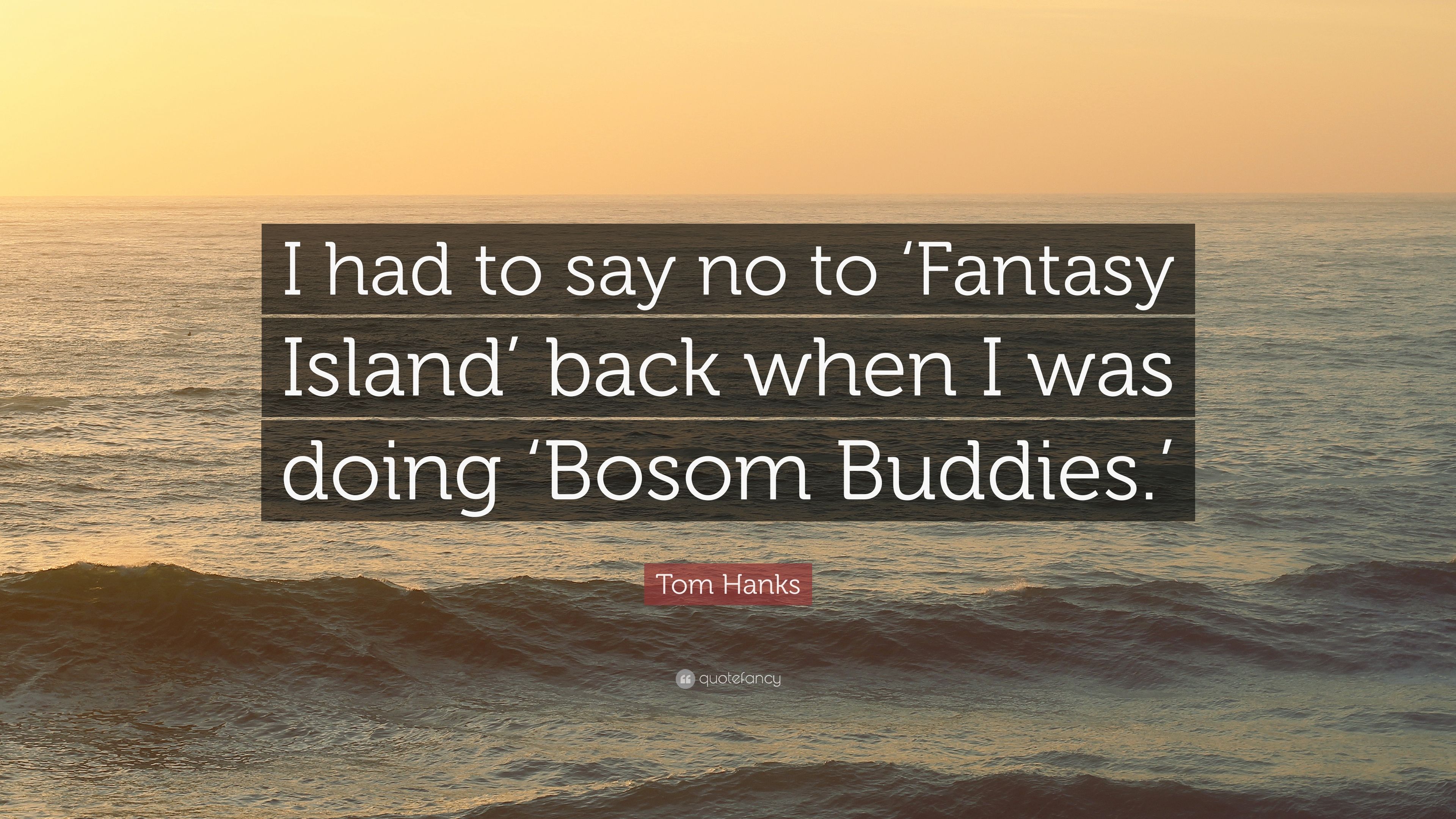 Tom Hanks Quote: “I had to say no to 'Fantasy Island' back when I