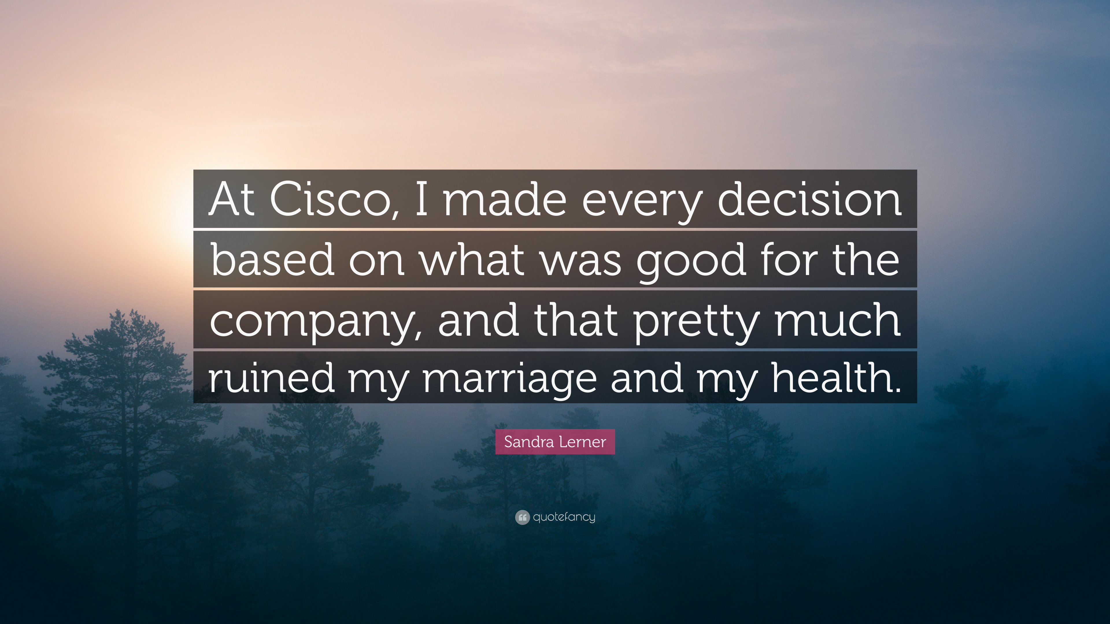 Sandra Lerner Quote: “At Cisco, I made every decision based on what