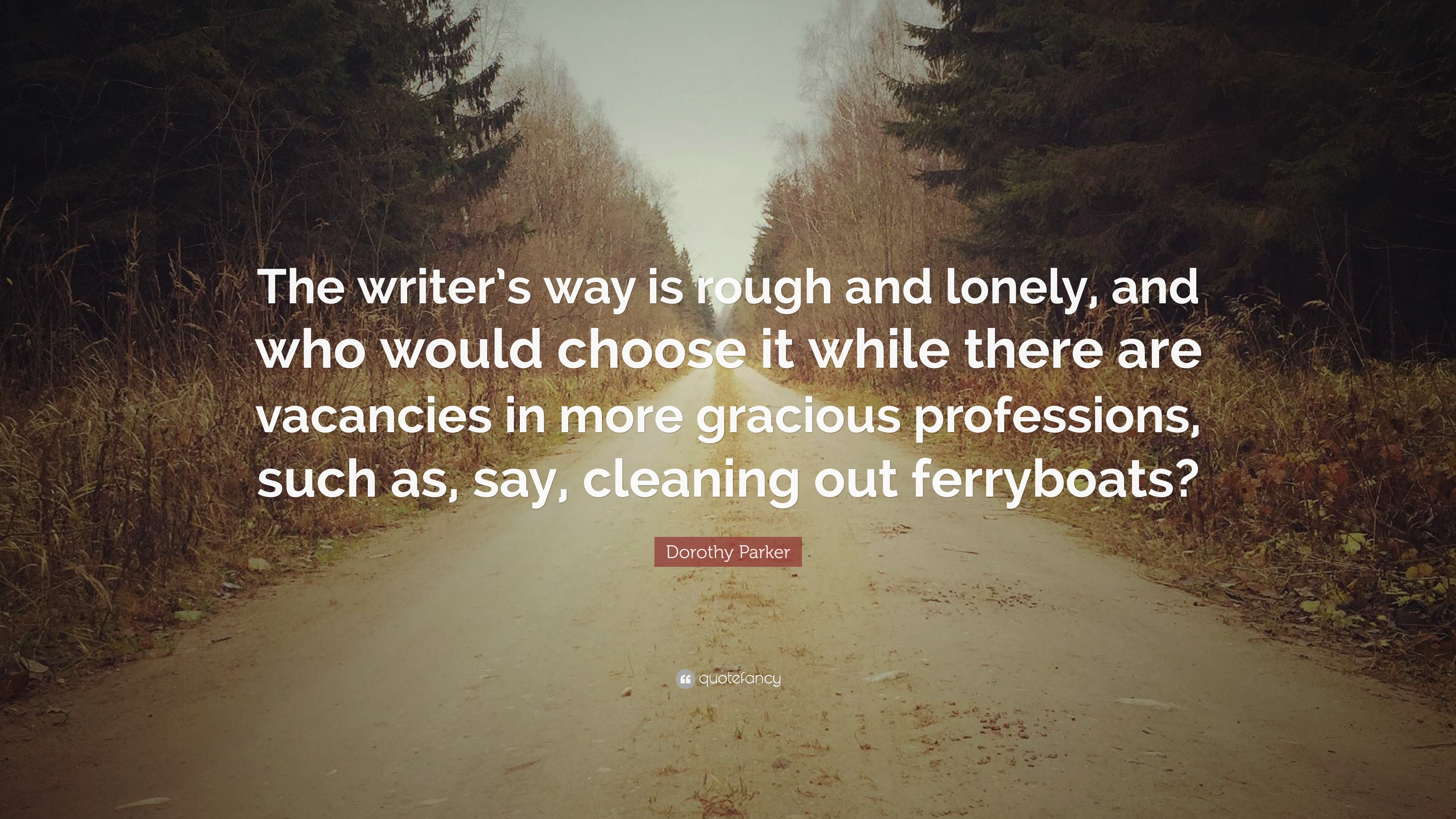 Dorothy Parker Quote: “The writer's way is rough and lonely, and who