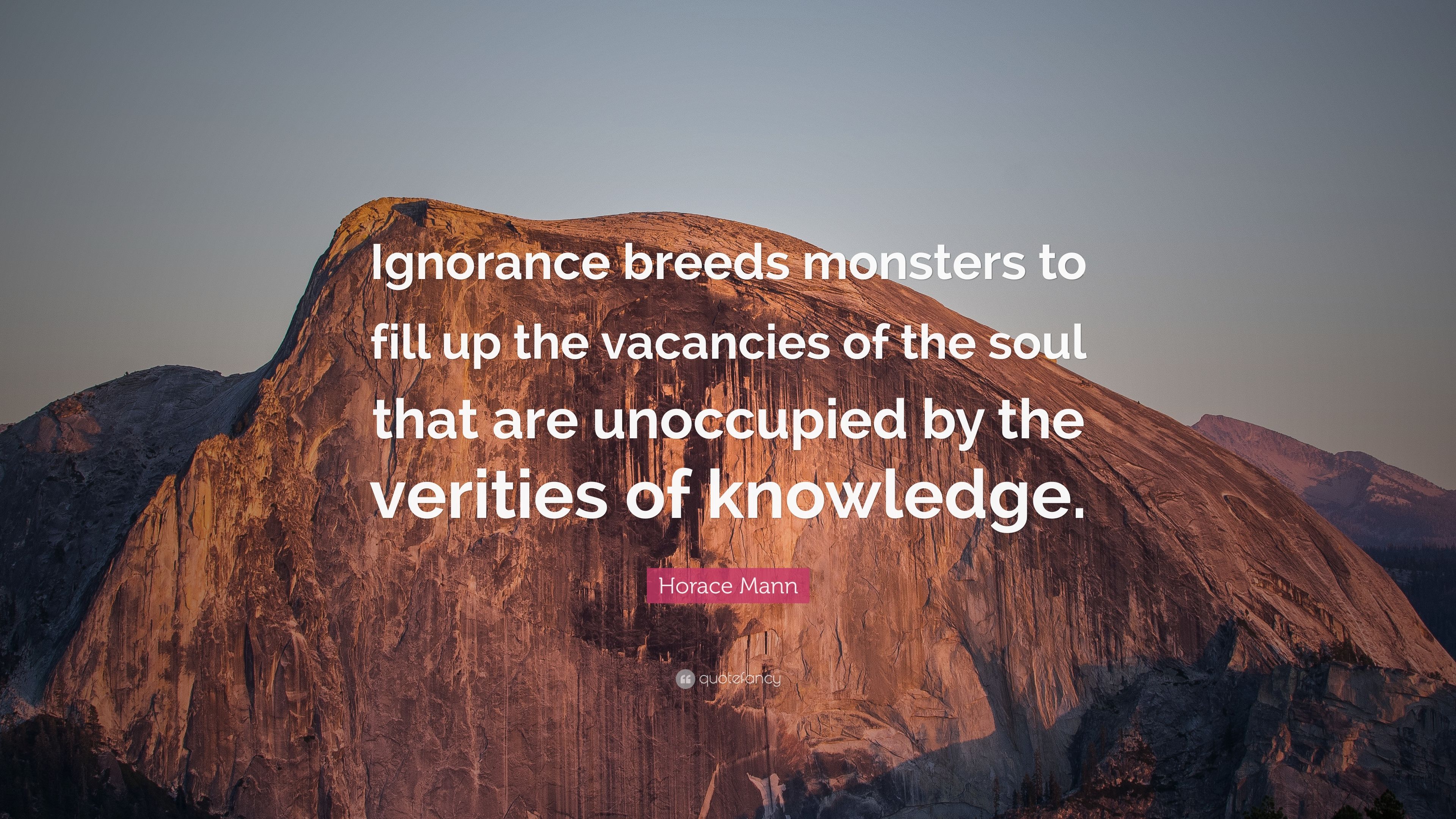 Horace Mann Quote: “Ignorance breeds monsters to fill up