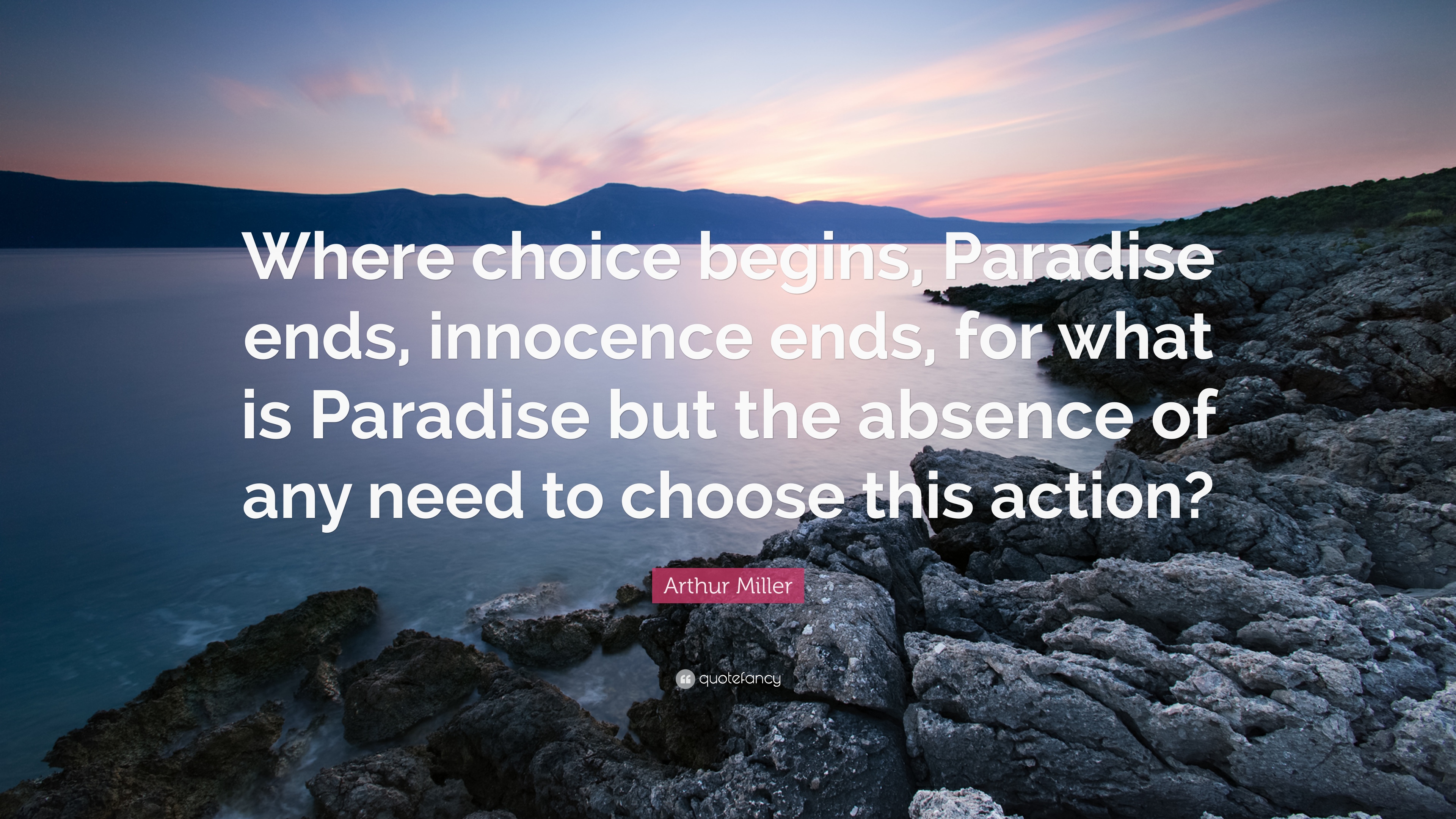 Arthur Miller Quote: “Where choice begins, Paradise ends, innocence