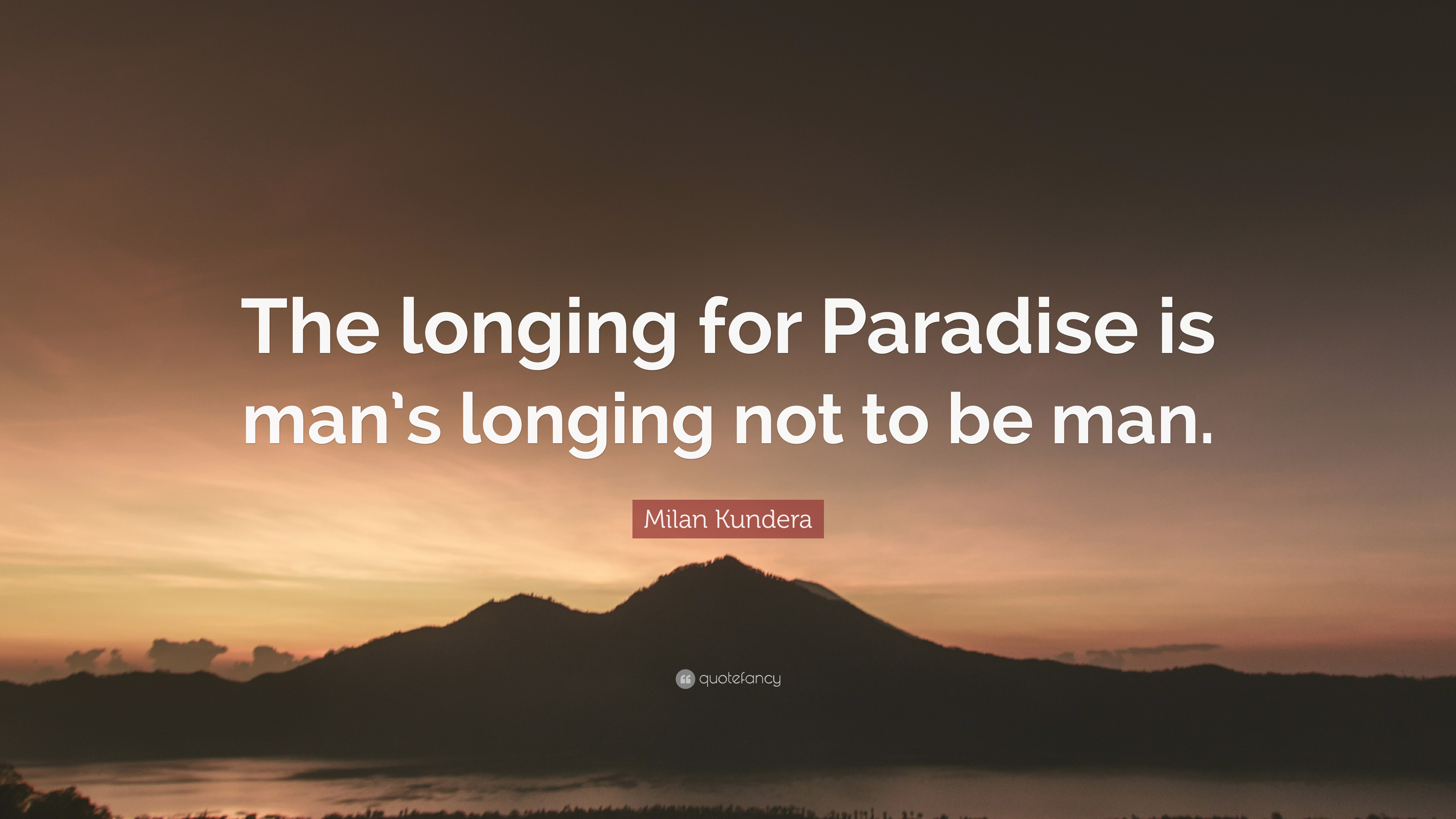 Milan Kundera Quote: “The longing for Paradise is man's longing not