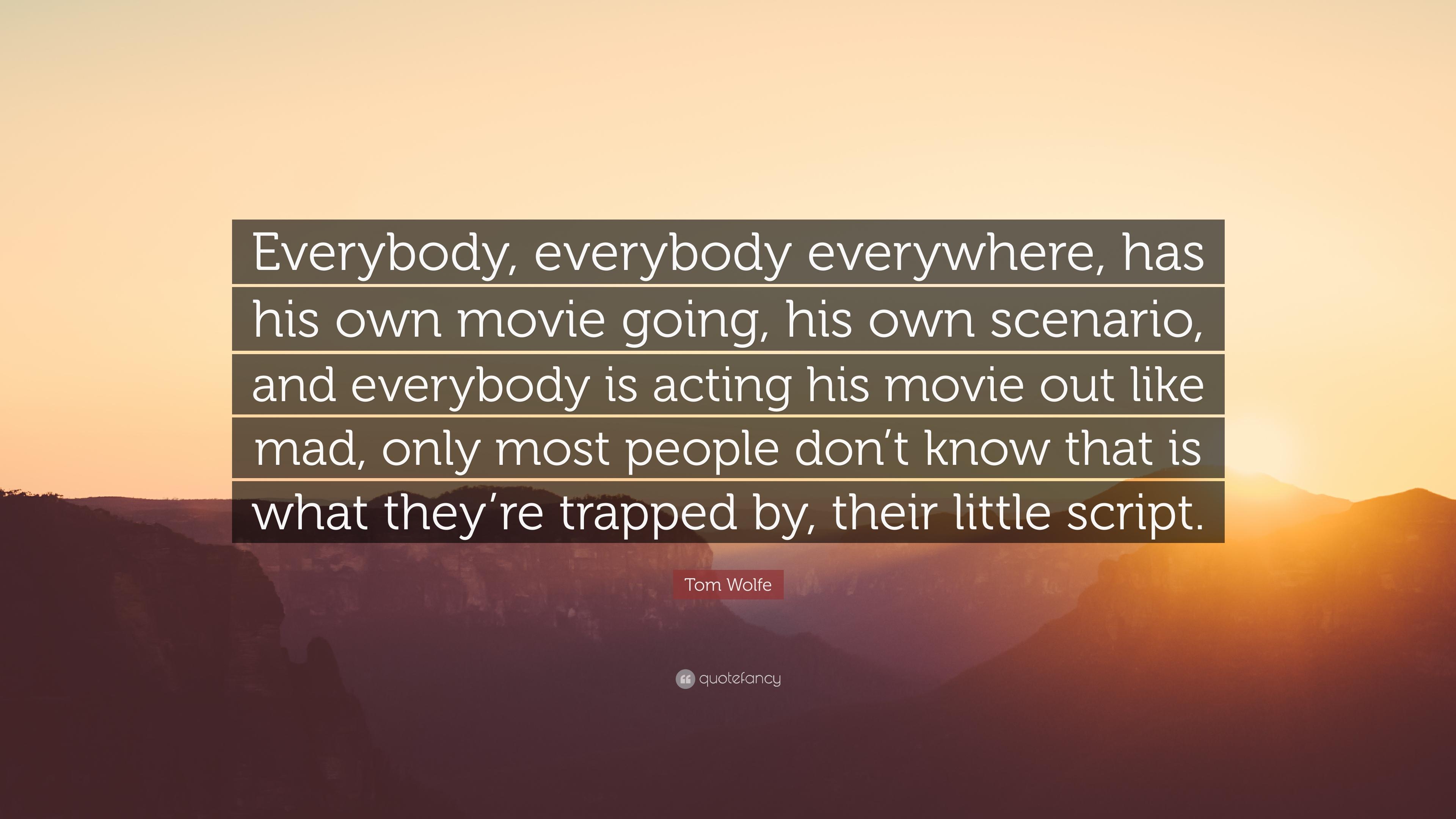 Tom Wolfe Quote: “Everybody, everybody everywhere, has his own movie