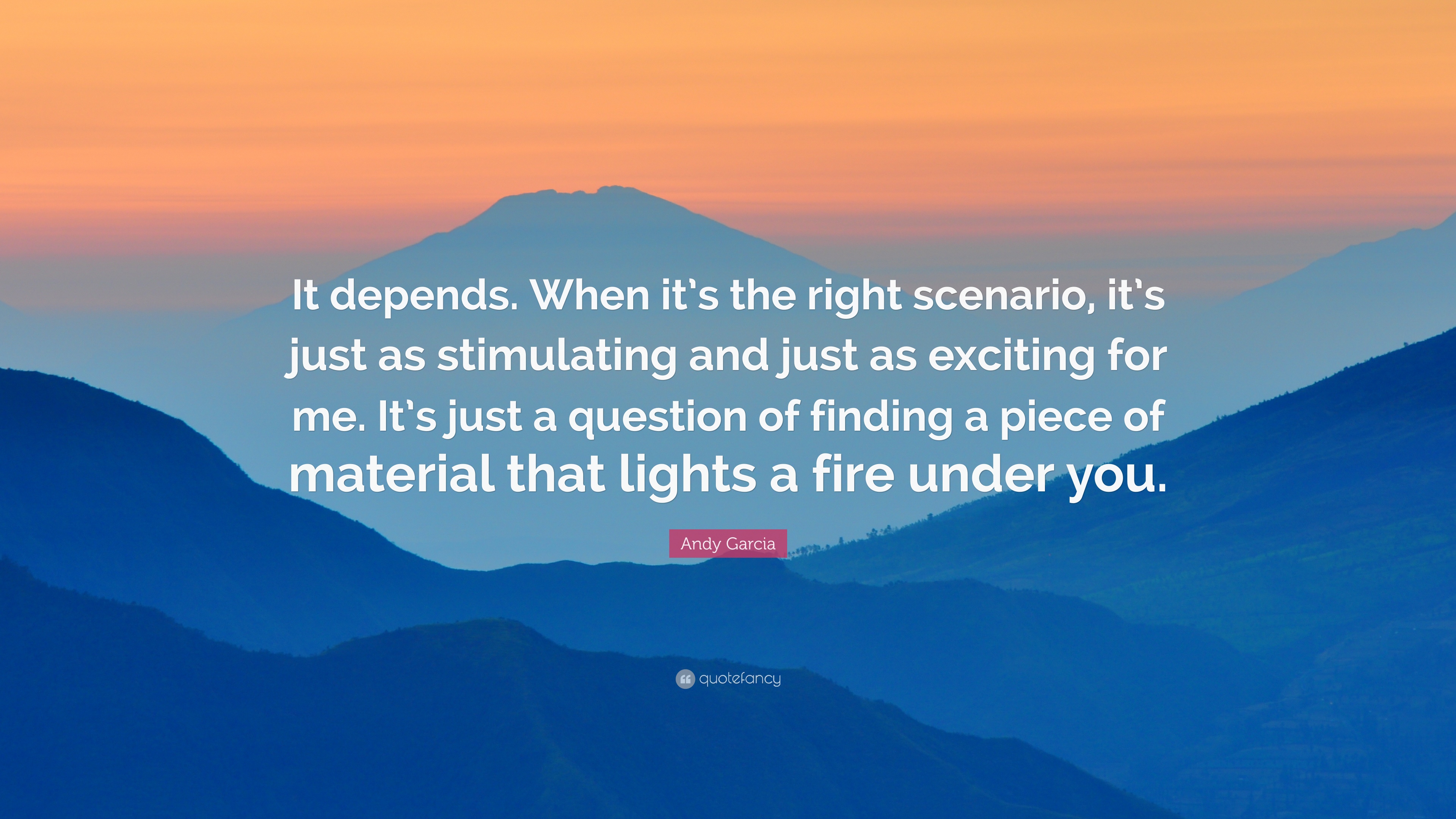 Andy Garcia Quote: “It depends. When it's the right scenario, it's