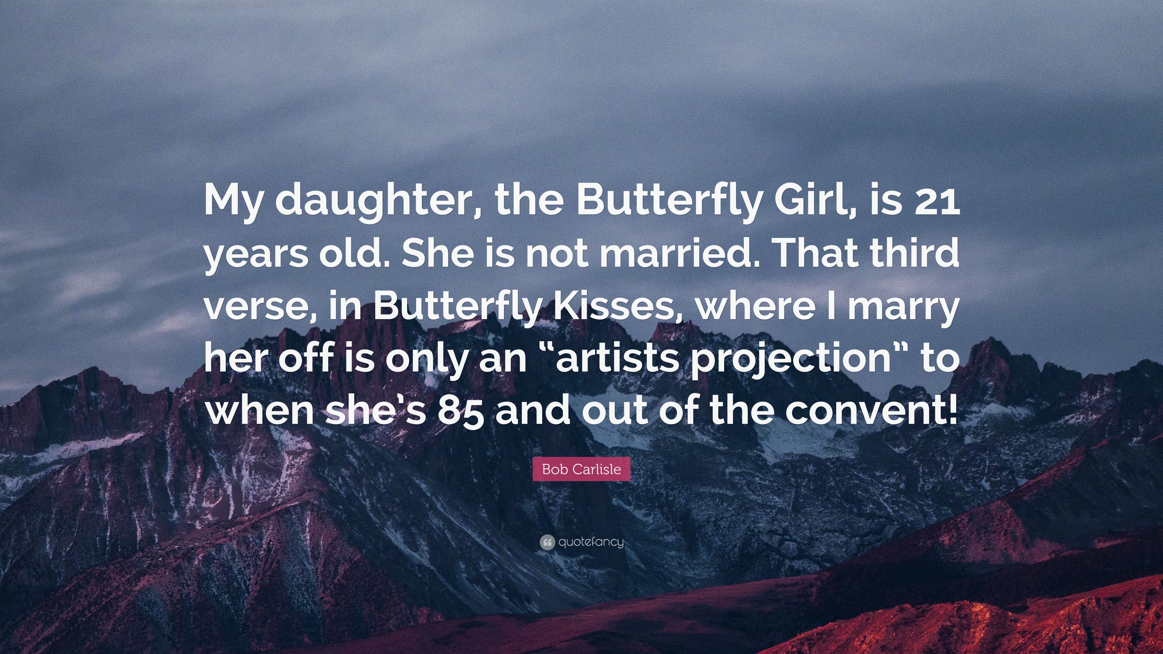 Bob Carlisle Quote: “My daughter, the Butterfly Girl, is 21 years