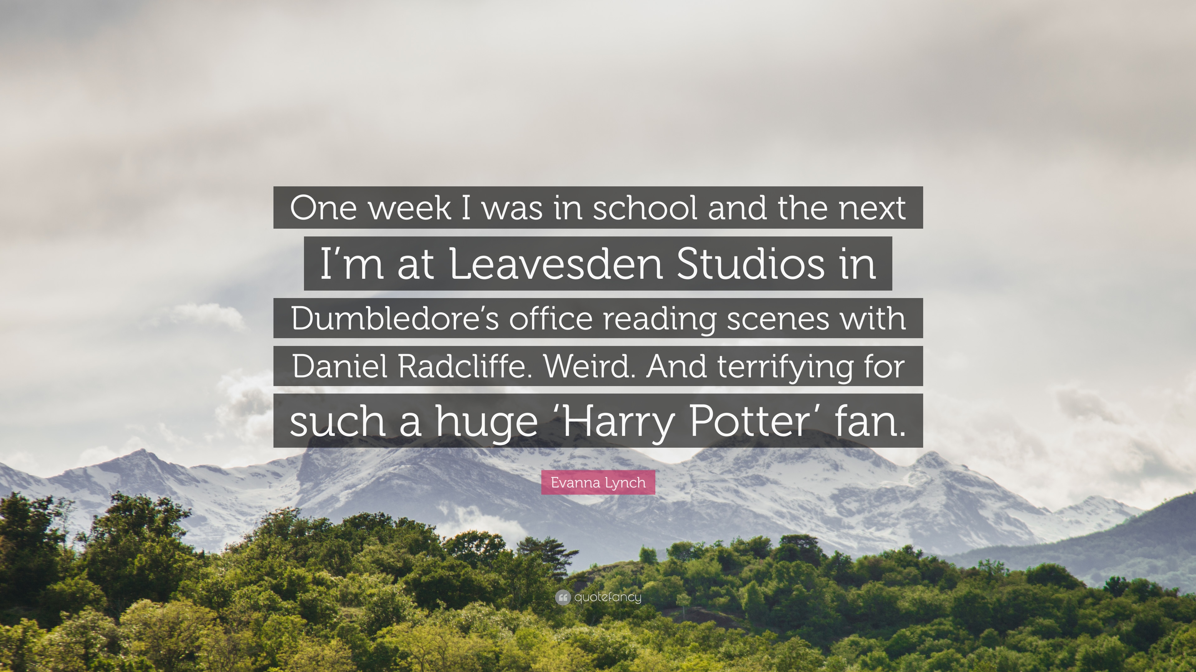 Evanna Lynch Quote: “One week I was in school and the next I'm at