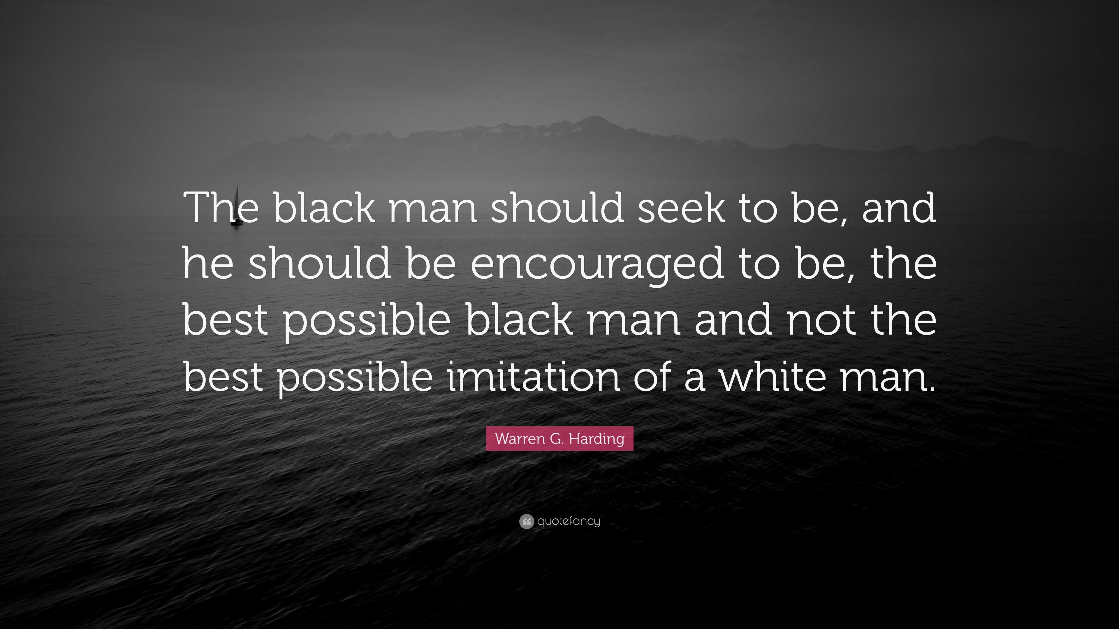 Warren G. Harding Quote: “The black man should seek to be, and he