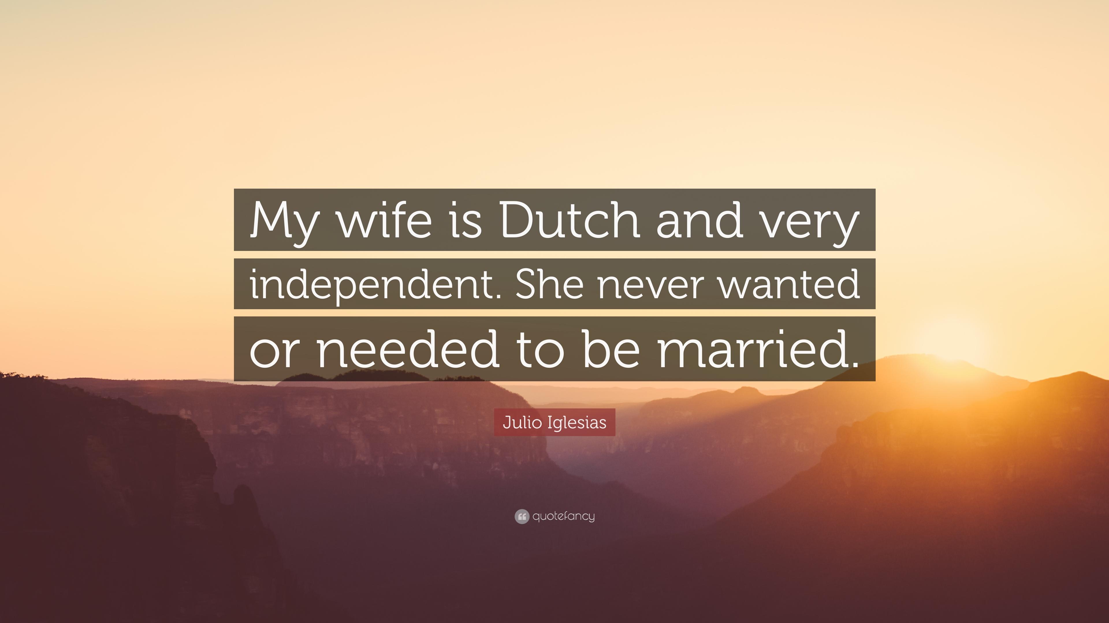 Julio Iglesias Quote: “My wife is Dutch and very independent. She
