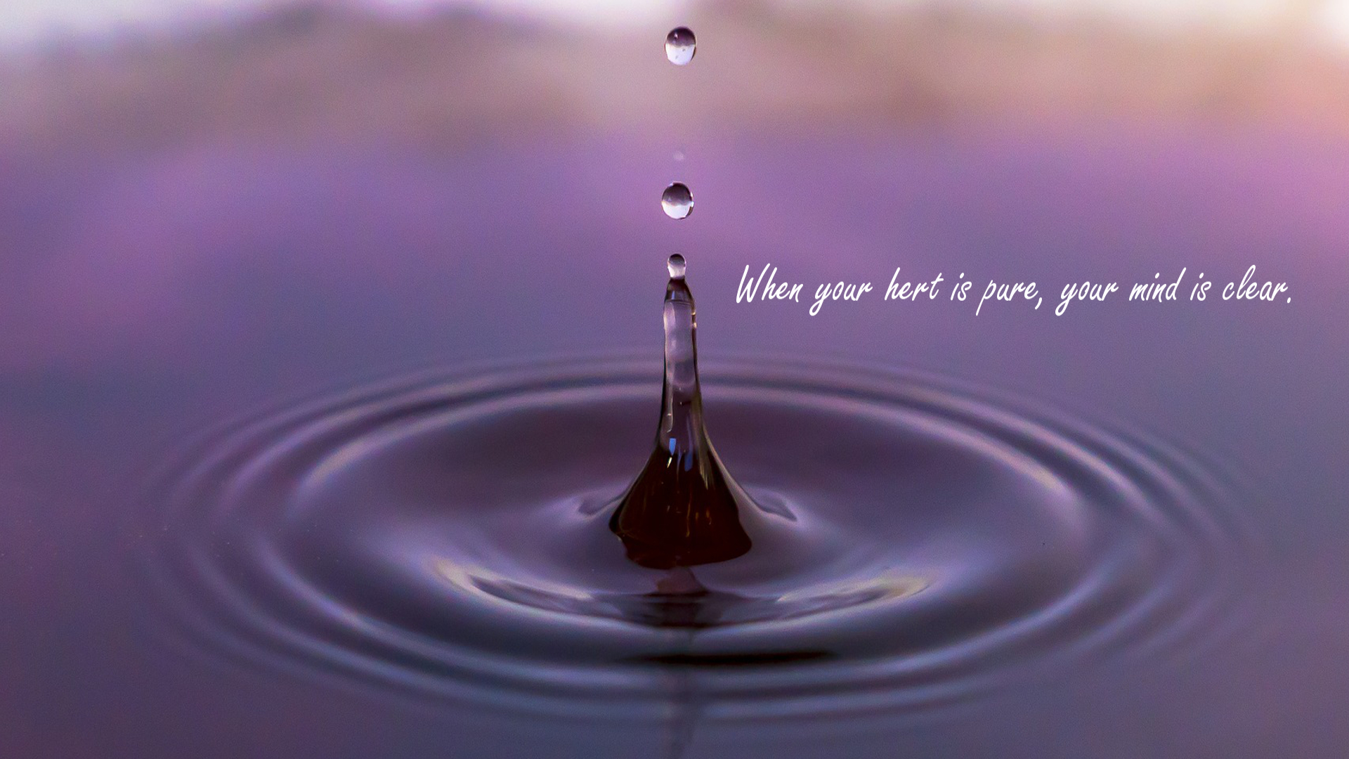 When your heart is pure, your mind is clear. Water Droplet