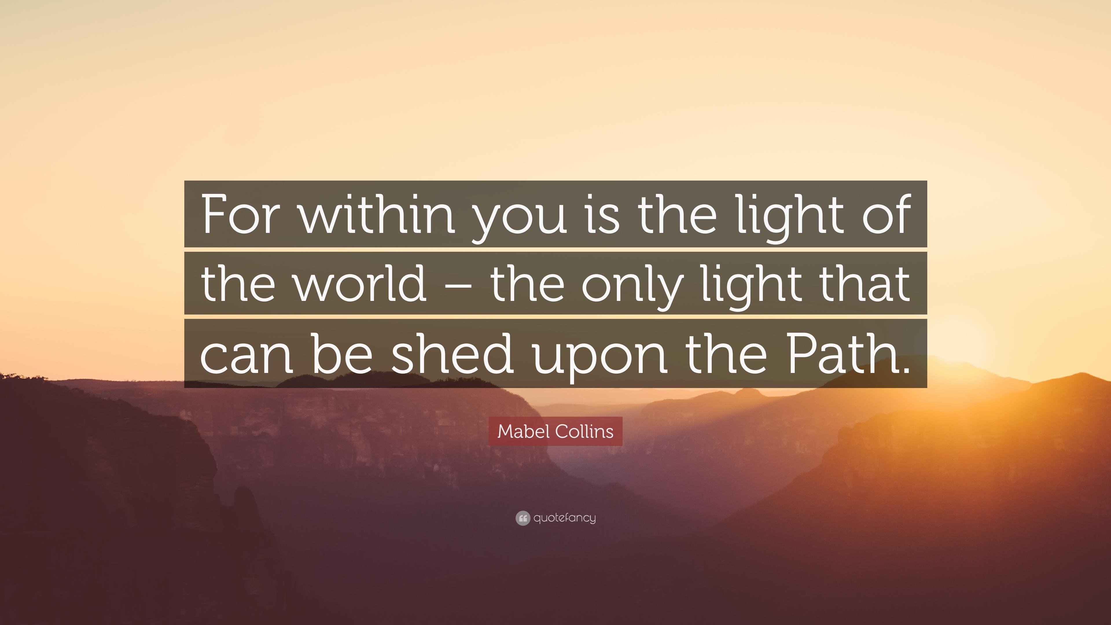 Mabel Collins Quote: “For within you is the light of the world