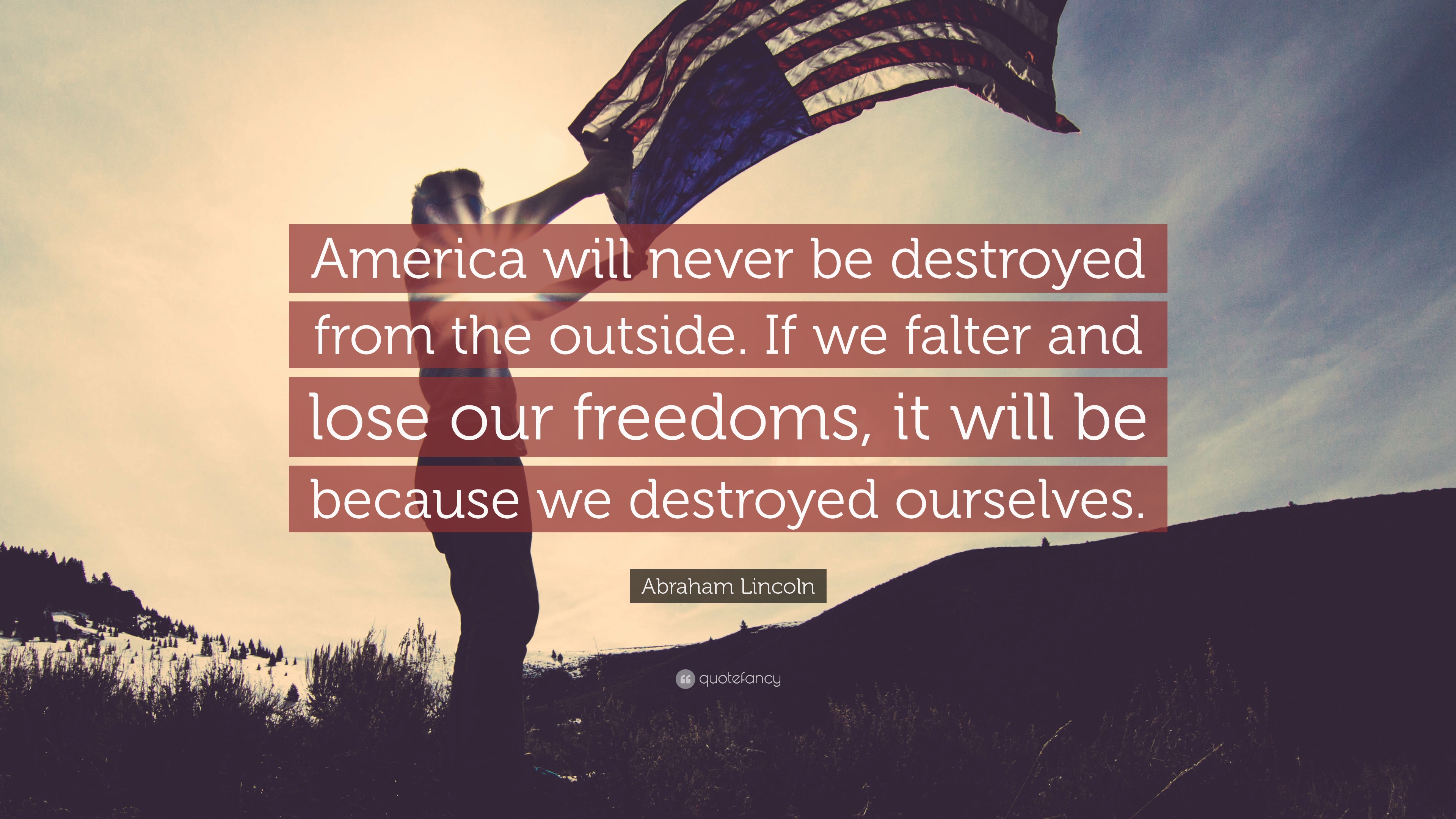 Abraham Lincoln Quote: “America will never be destroyed from