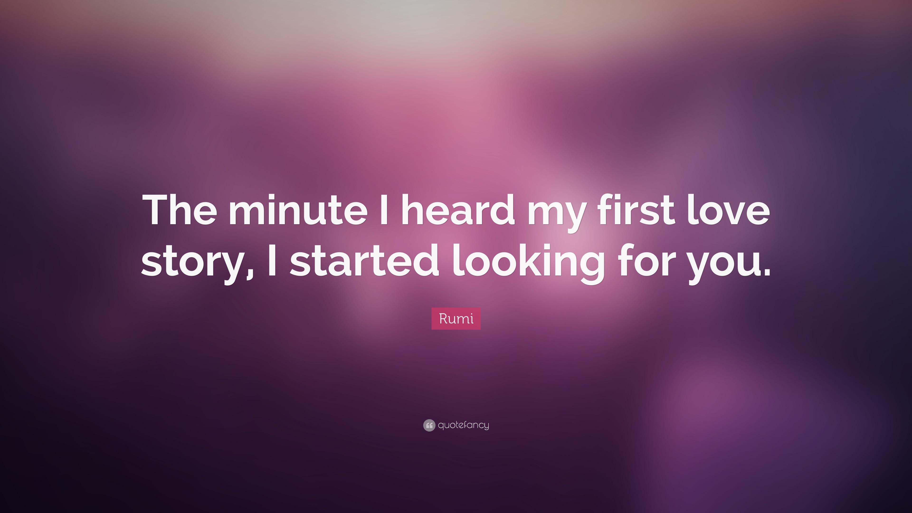 Rumi Quote: “The minute I heard my first love story, I
