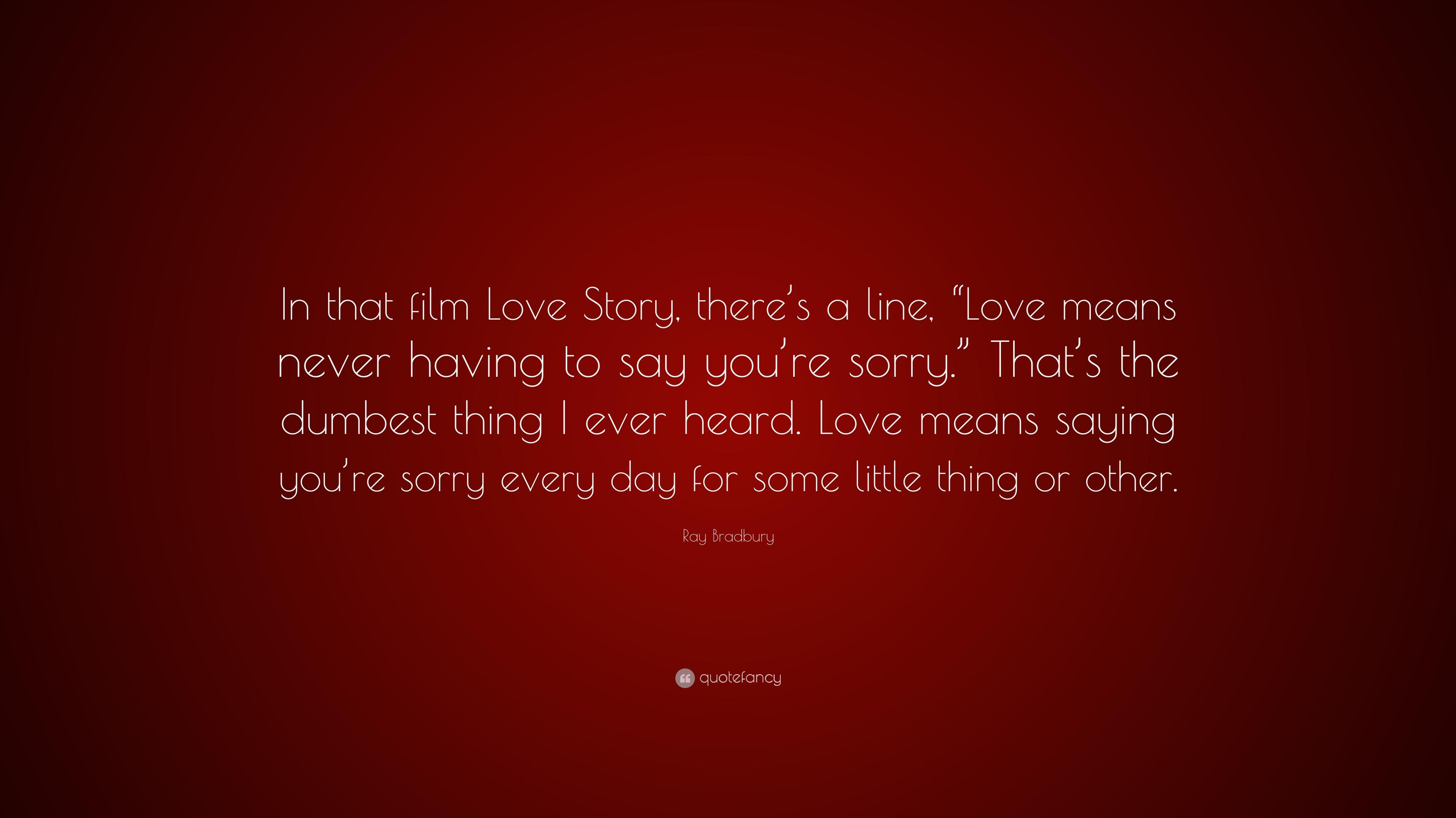 Ray Bradbury Quote: “In that film Love Story, there's a line, “Love