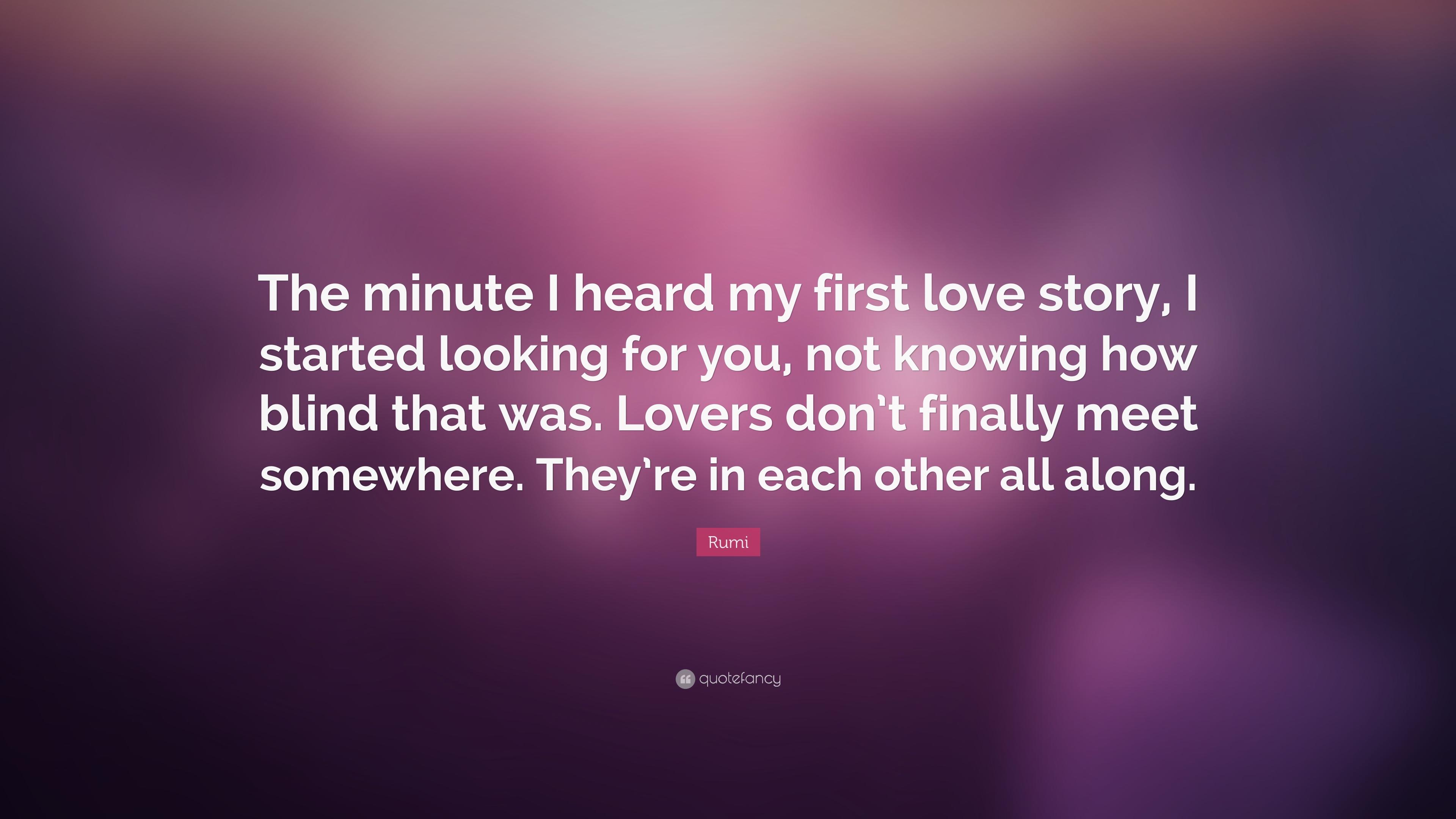 Rumi Quote: “The minute I heard my first love story, I started