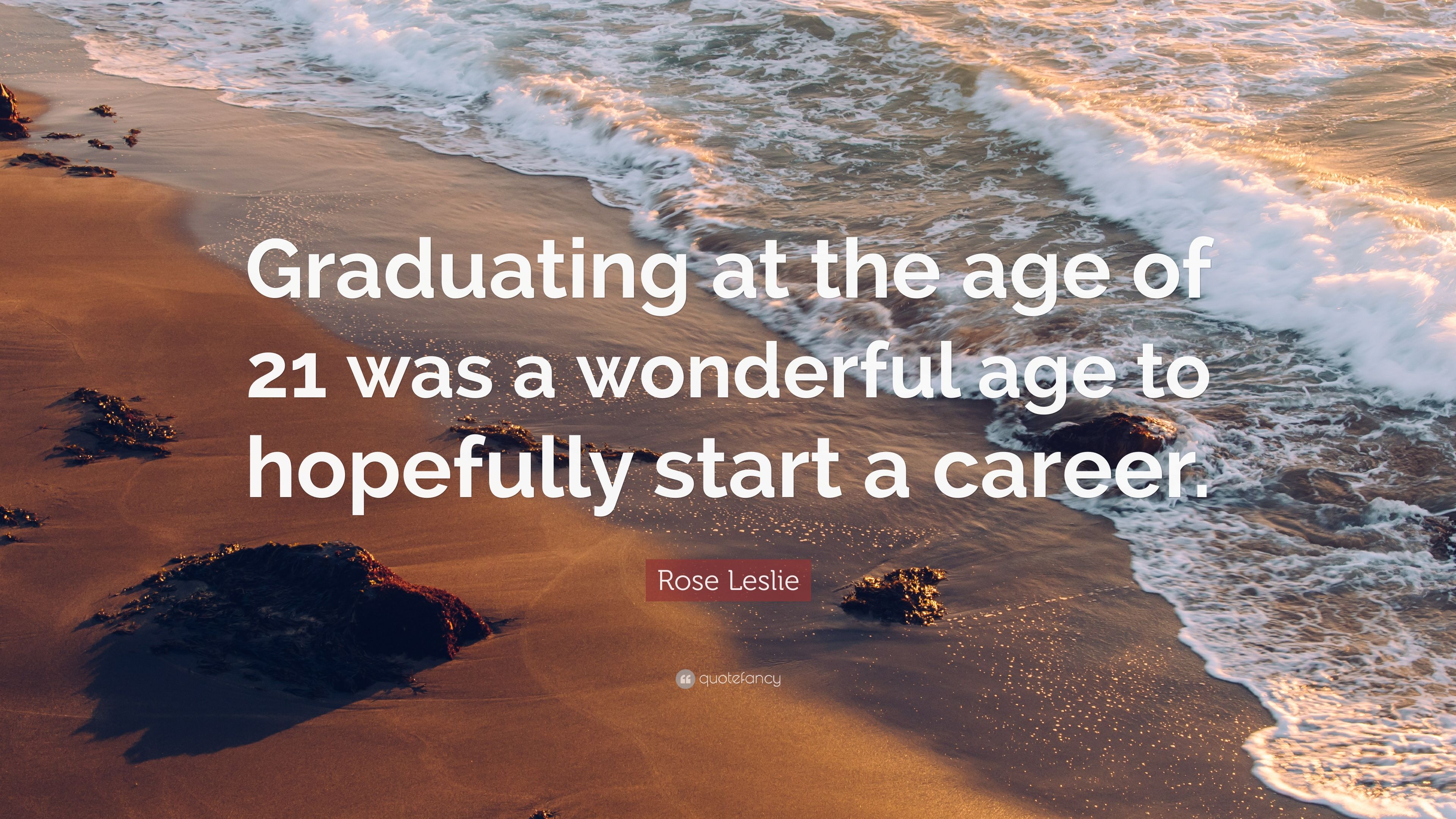 Rose Leslie Quote: “Graduating at the age of 21 was a wonderful age