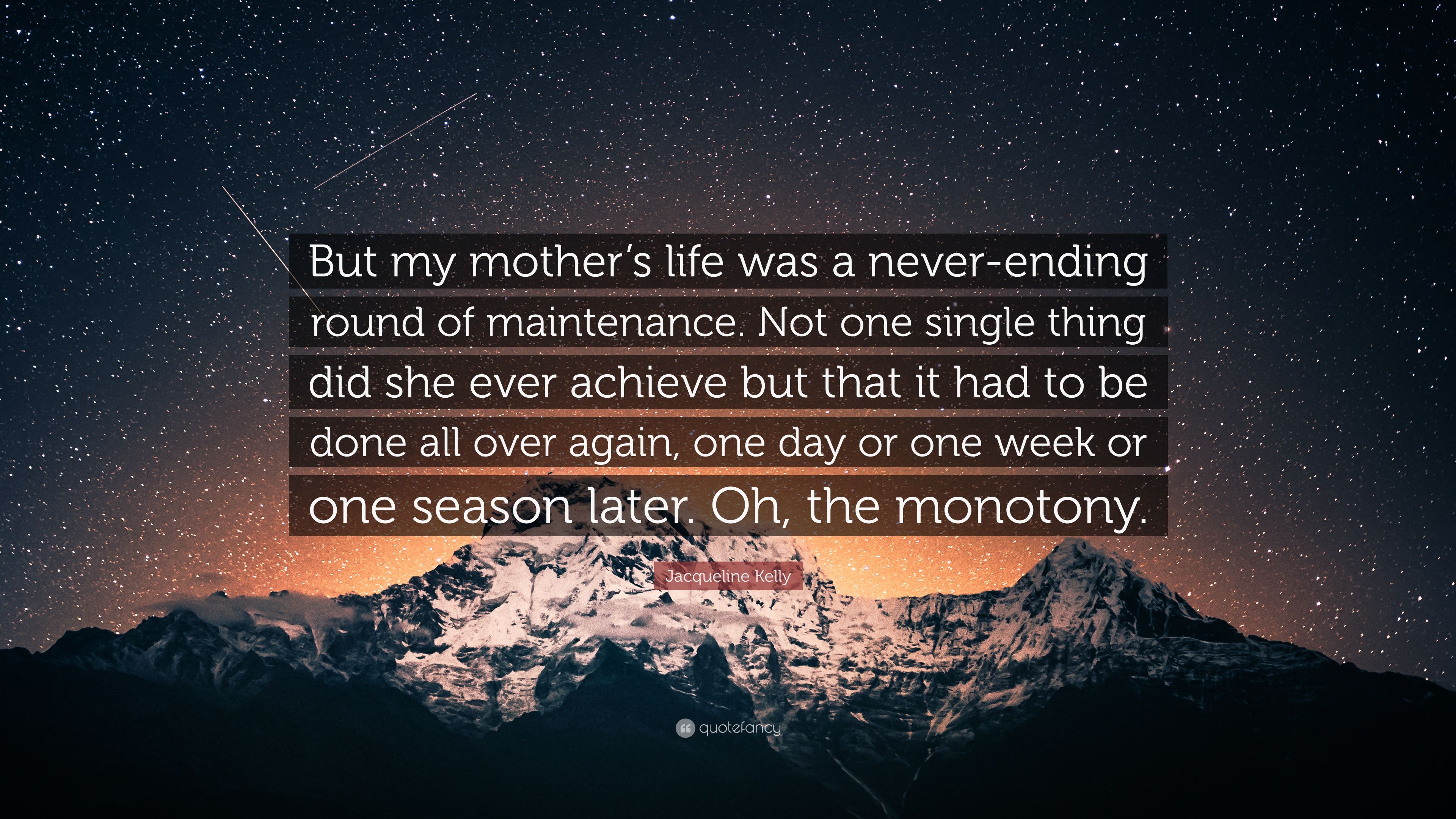 Jacqueline Kelly Quote: “But My Mother's Life Was A Never Ending