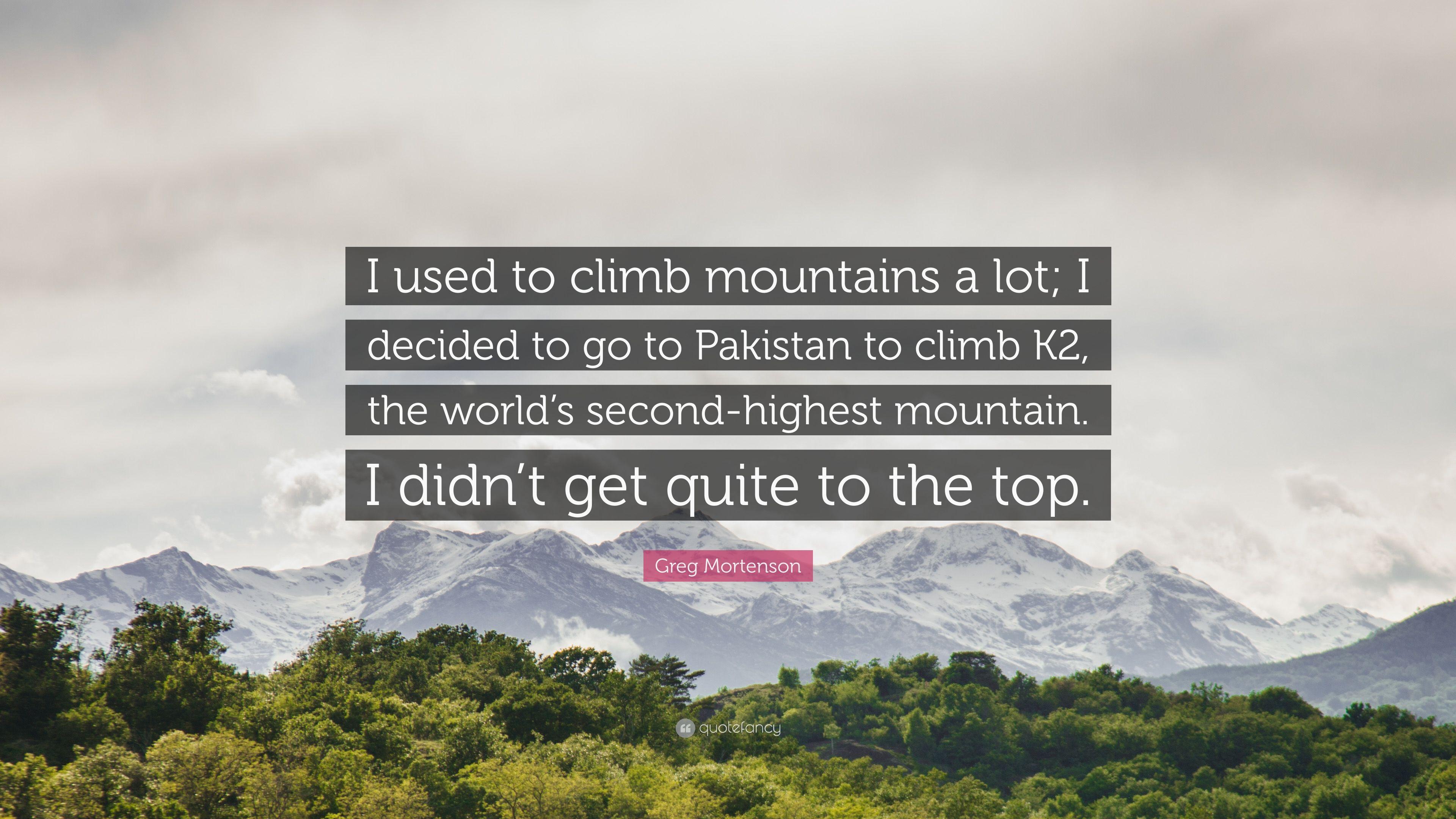 Greg Mortenson Quote: “I used to climb mountains a lot; I