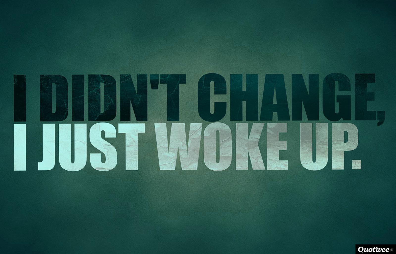 Motivational Wallpaper on Change: I didn't change I just woke up