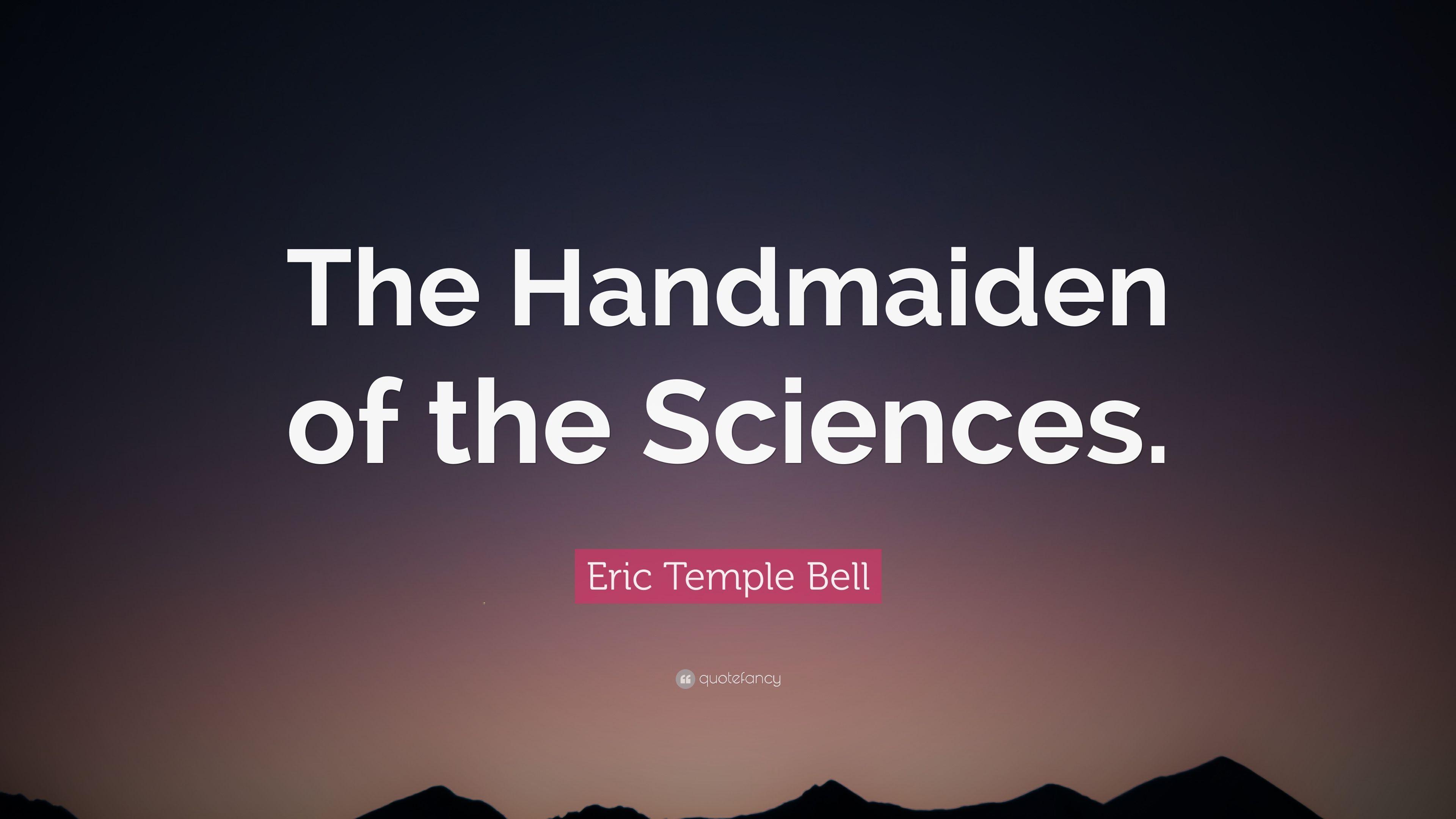 Eric Temple Bell Quote: “The Handmaiden of the Sciences.” 7