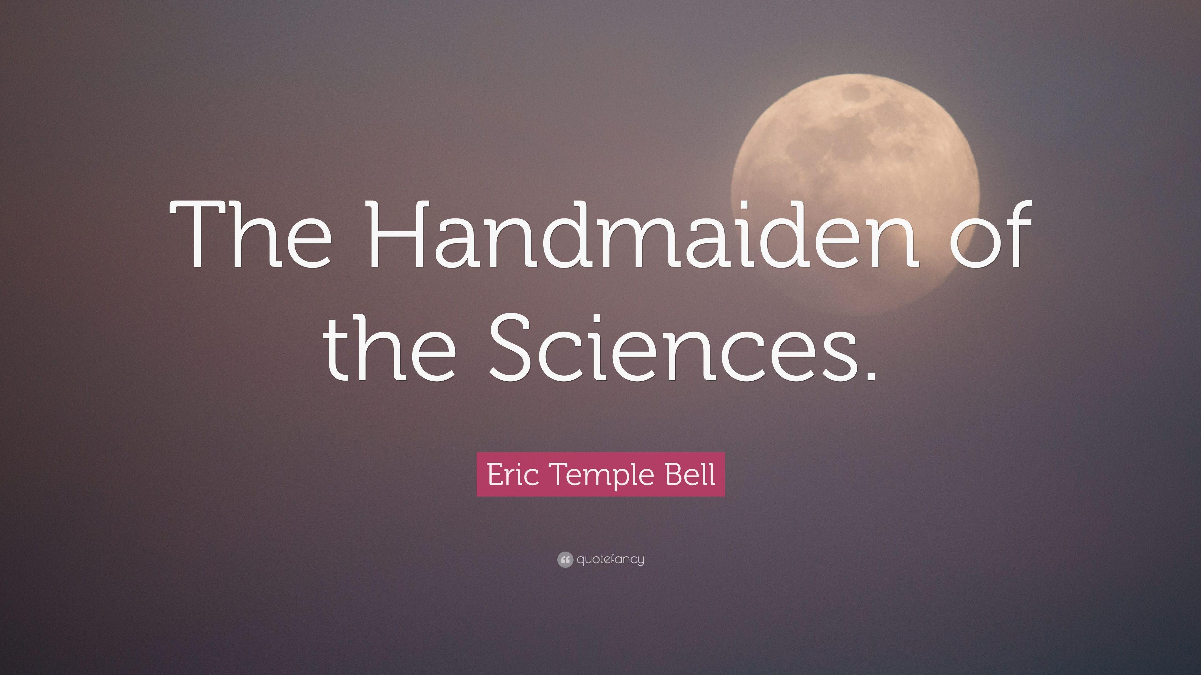 Eric Temple Bell Quote: “The Handmaiden of the Sciences.” 7