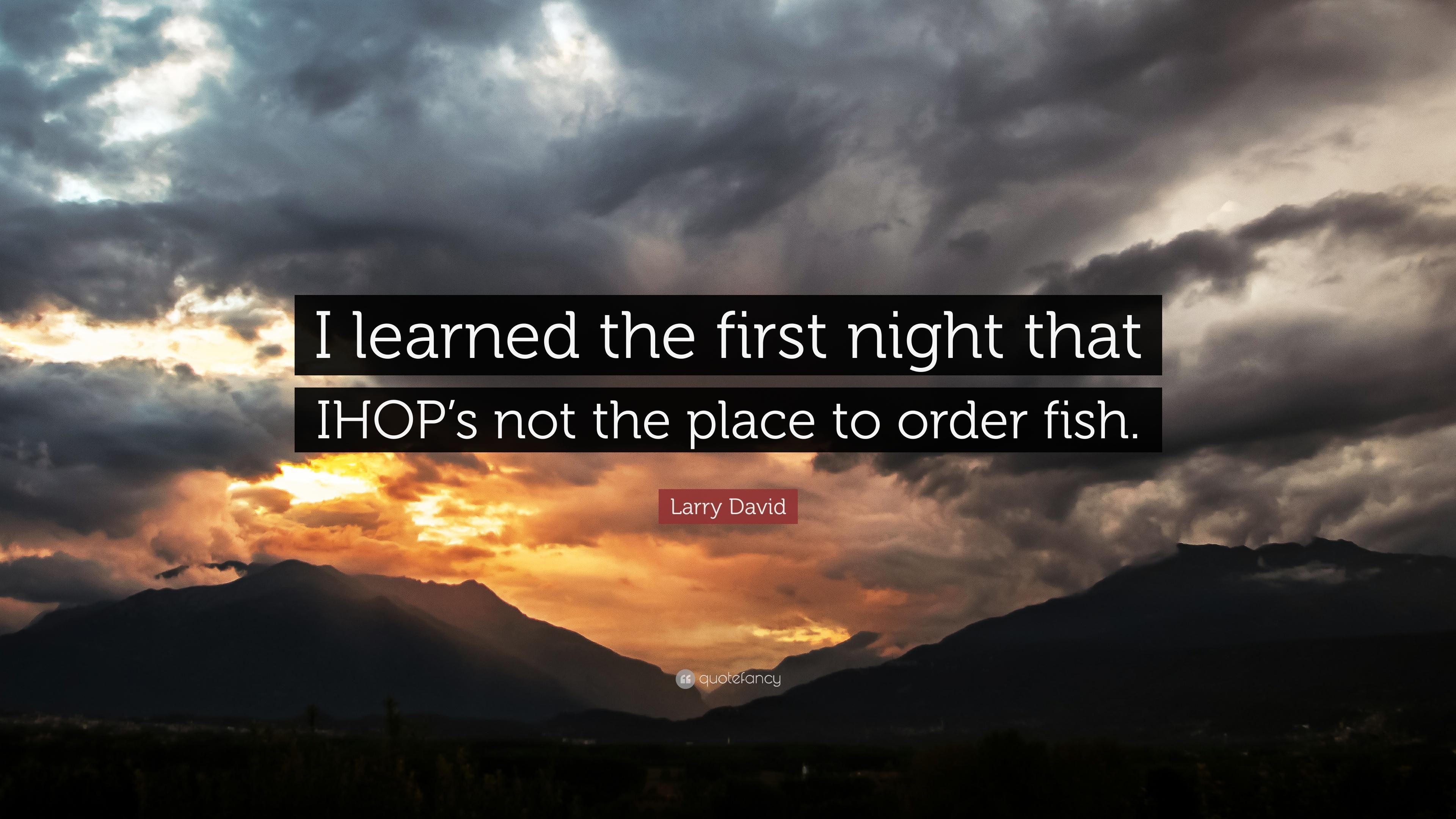 Larry David Quote: “I learned the first night that IHOP's not