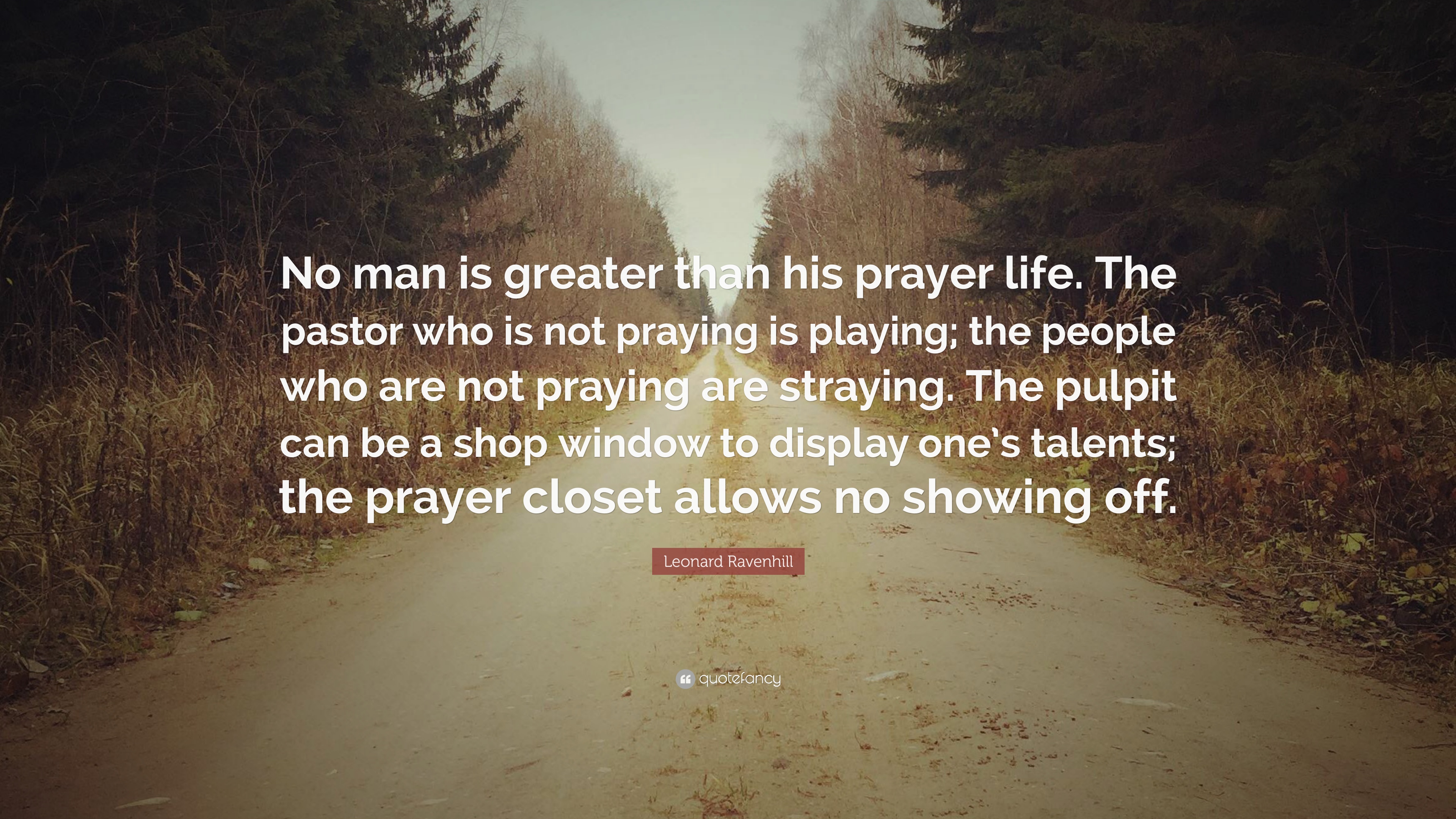 Leonard Ravenhill Quote: “No man is greater than his prayer life