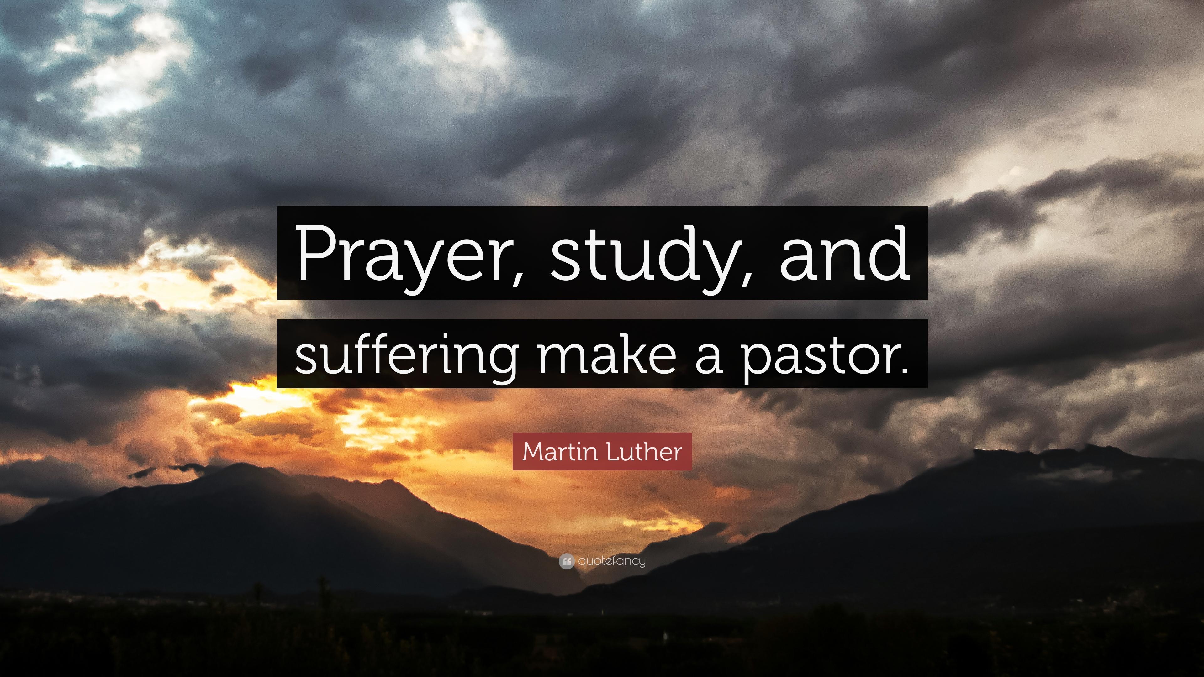 Martin Luther Quote: “Prayer, study, and suffering make a pastor