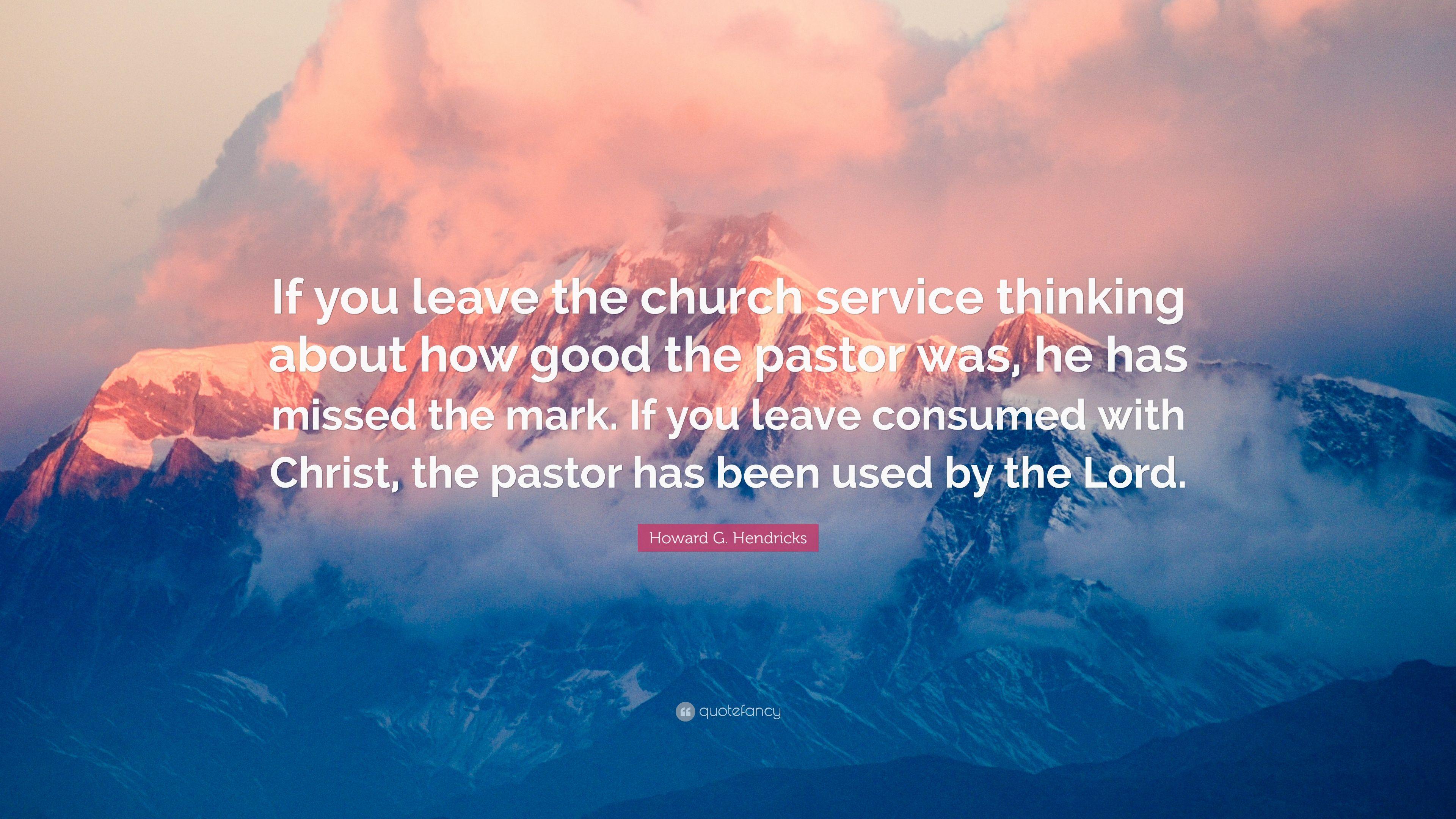 Howard G. Hendricks Quote: “If you leave the church service thinking