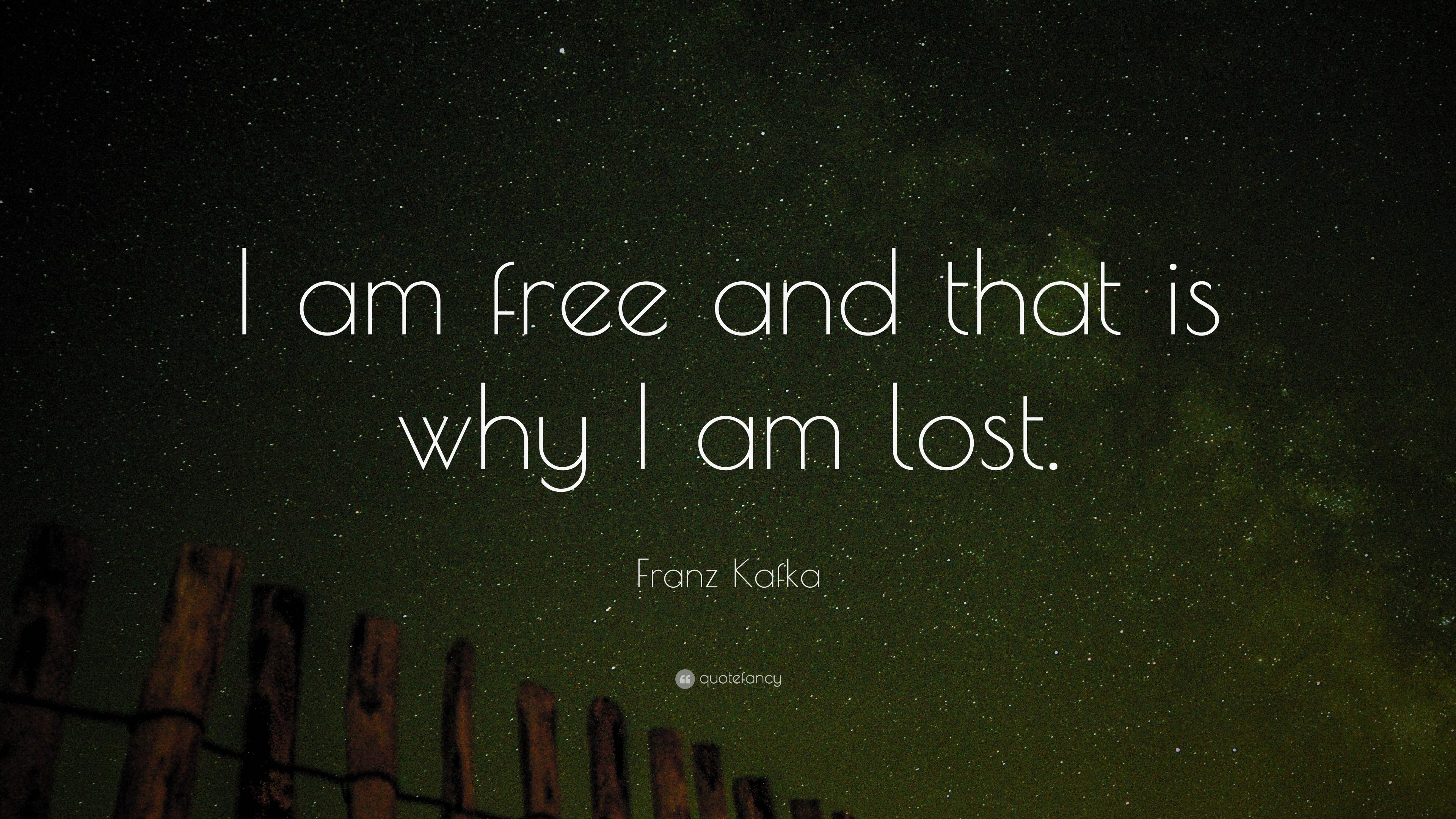 Franz Kafka Quote: “I am free and that is why I am lost.” 25