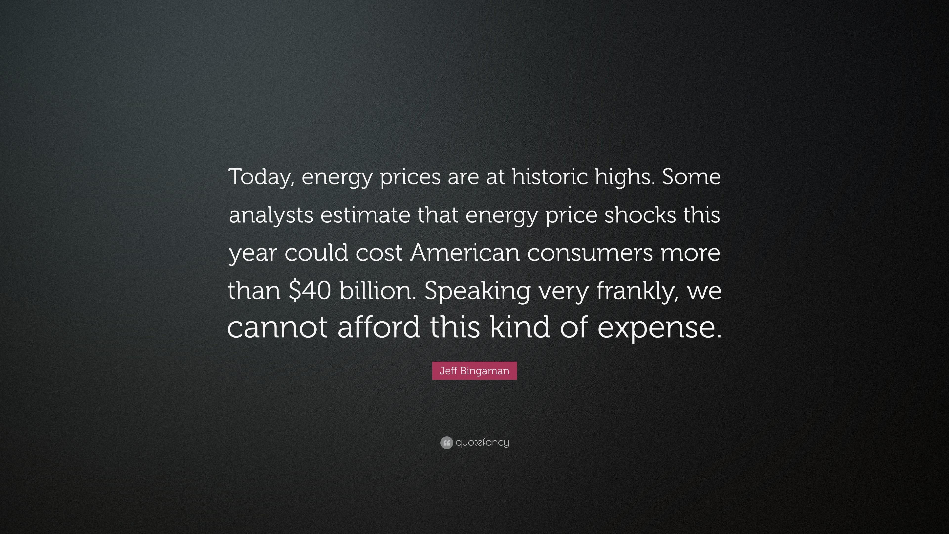 Jeff Bingaman Quote: “Today, energy prices are at historic highs
