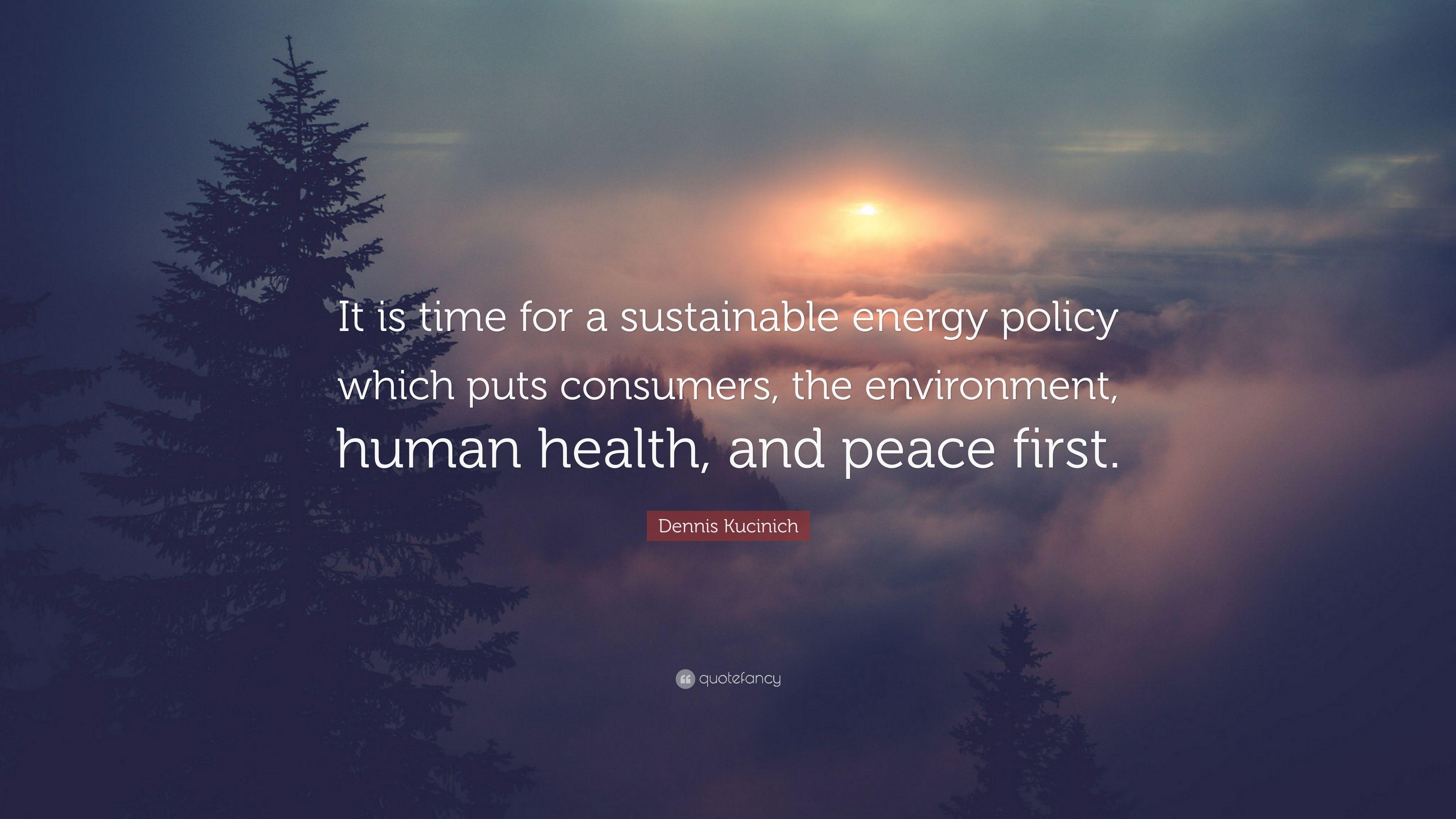 Dennis Kucinich Quote: “It is time for a sustainable energy policy