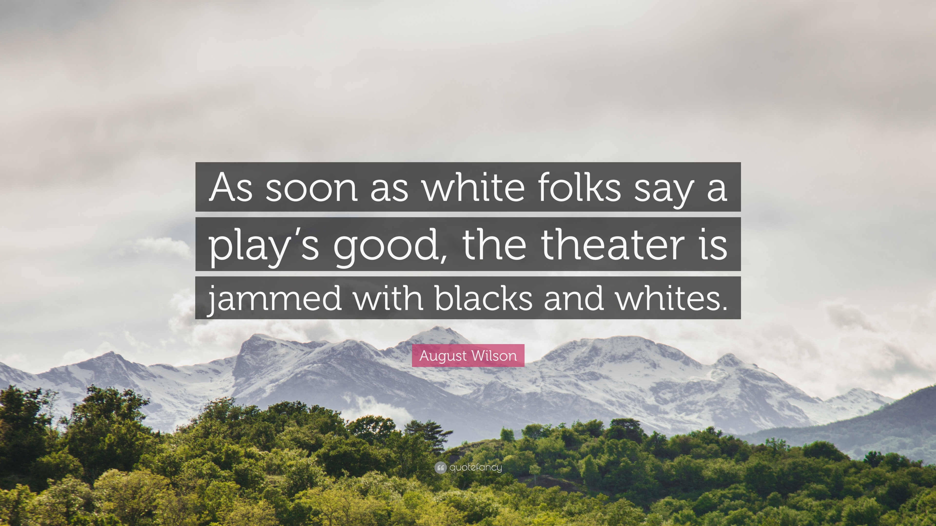 August Wilson Quote: “As soon as white folks say a play's good