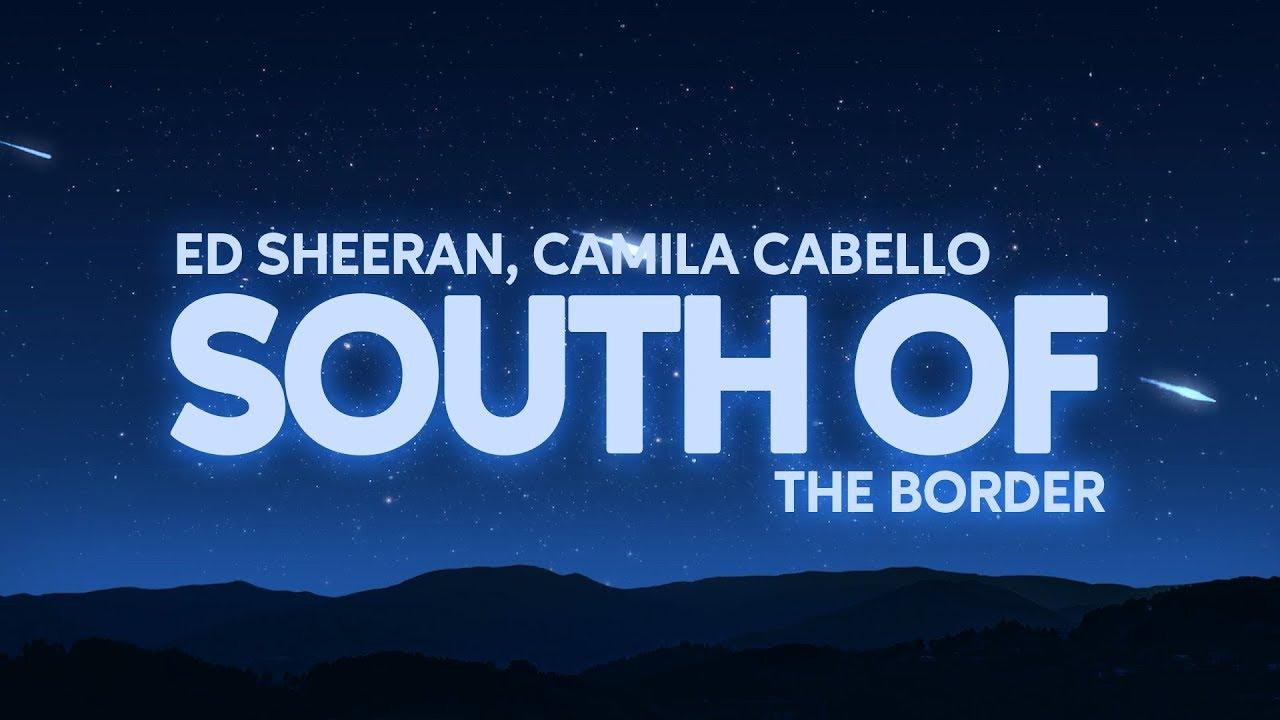 Ed Sheeran, Camila Cabello ‒ South of the Border (Lyrics) ft. Cardi B