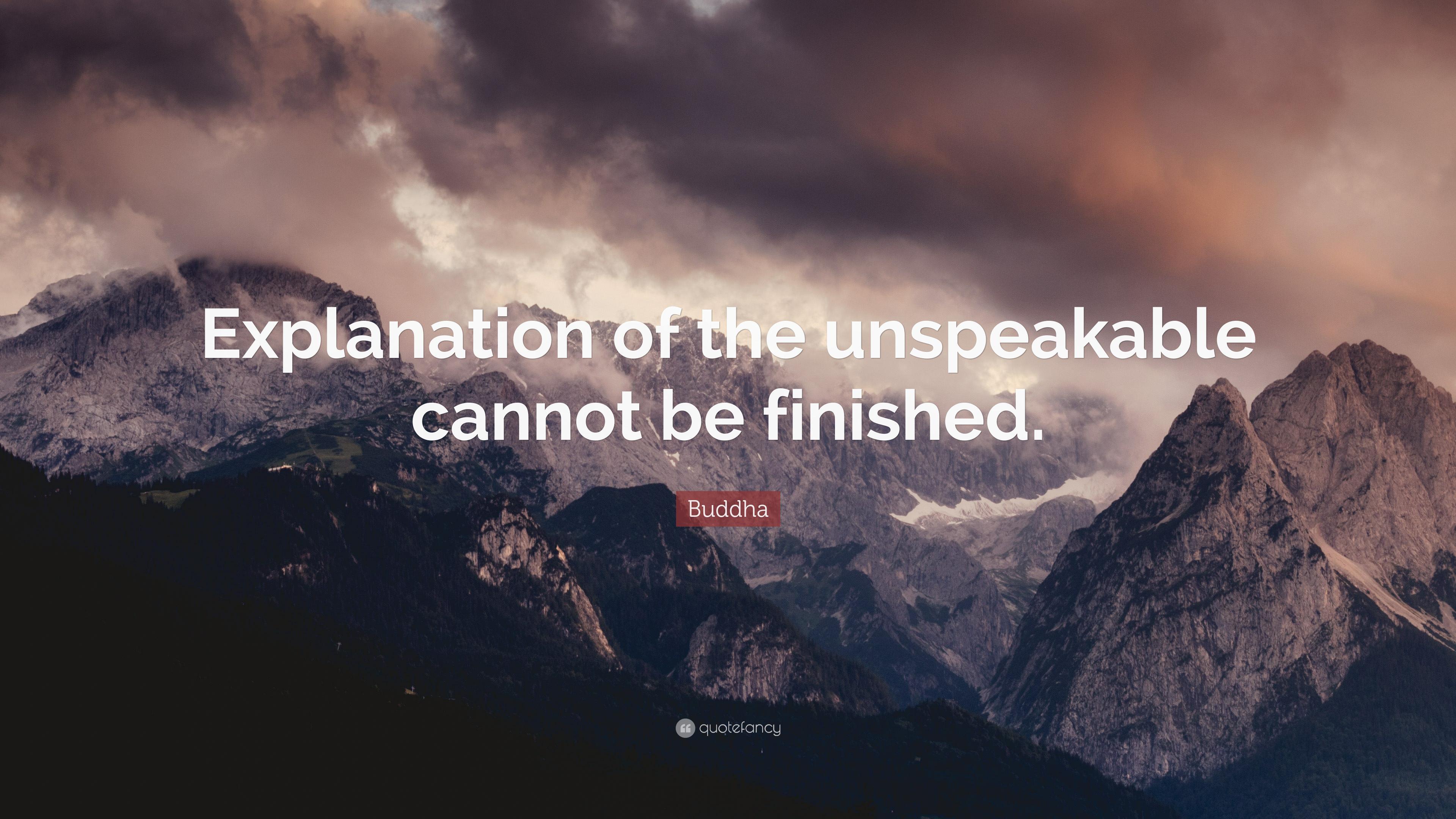 Buddha Quote: “Explanation of the unspeakable cannot be finished