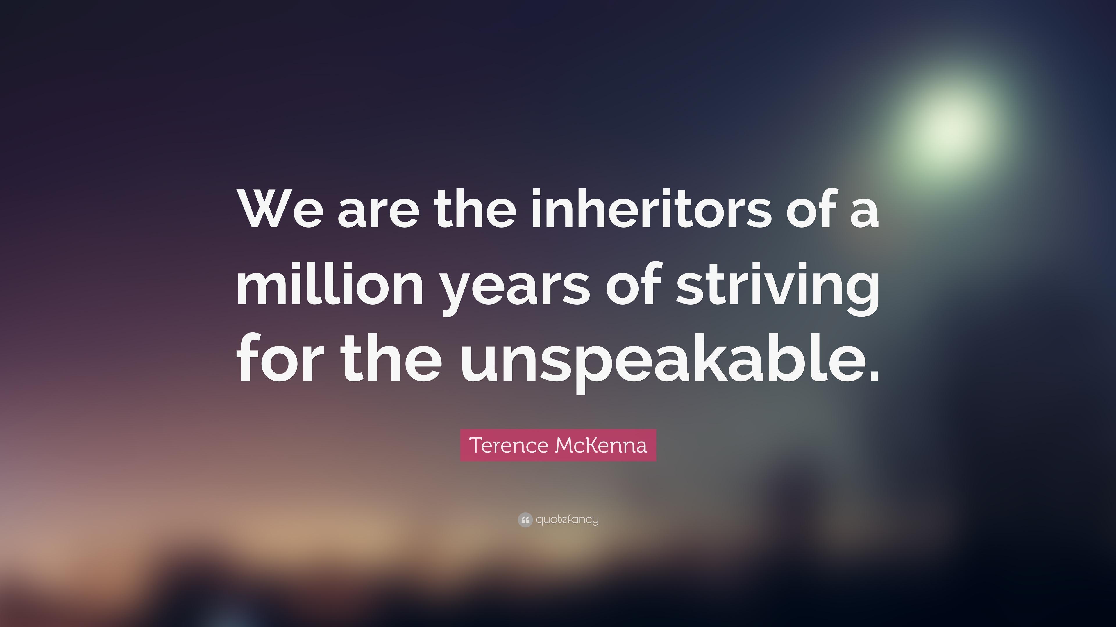 Terence McKenna Quote: “We are the inheritors of a million years