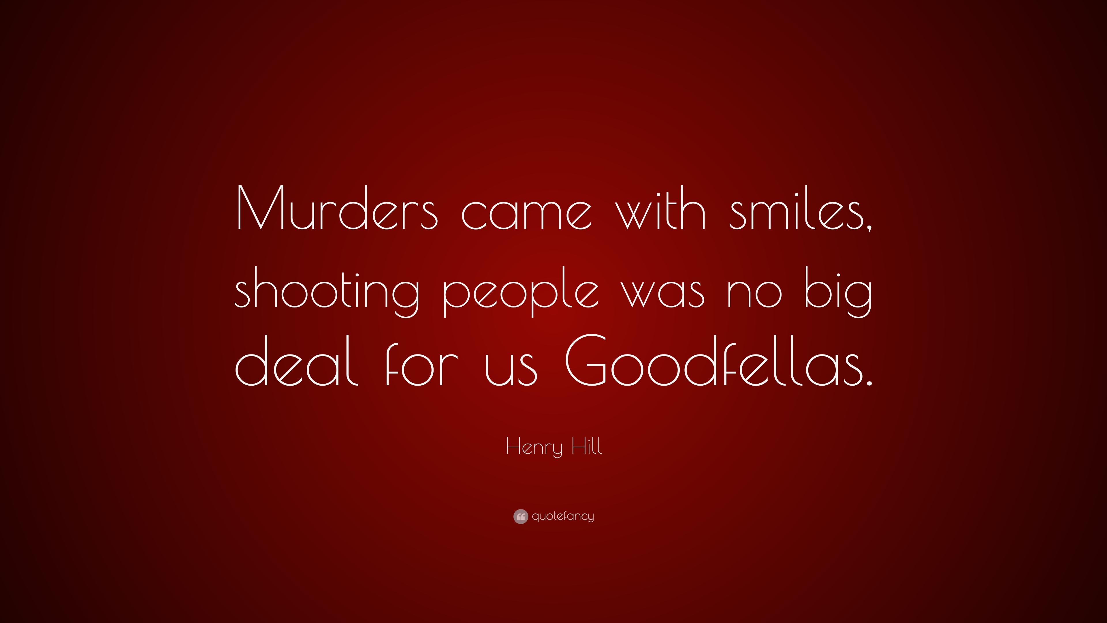 Henry Hill Quote: “Murders came with smiles, shooting people was no