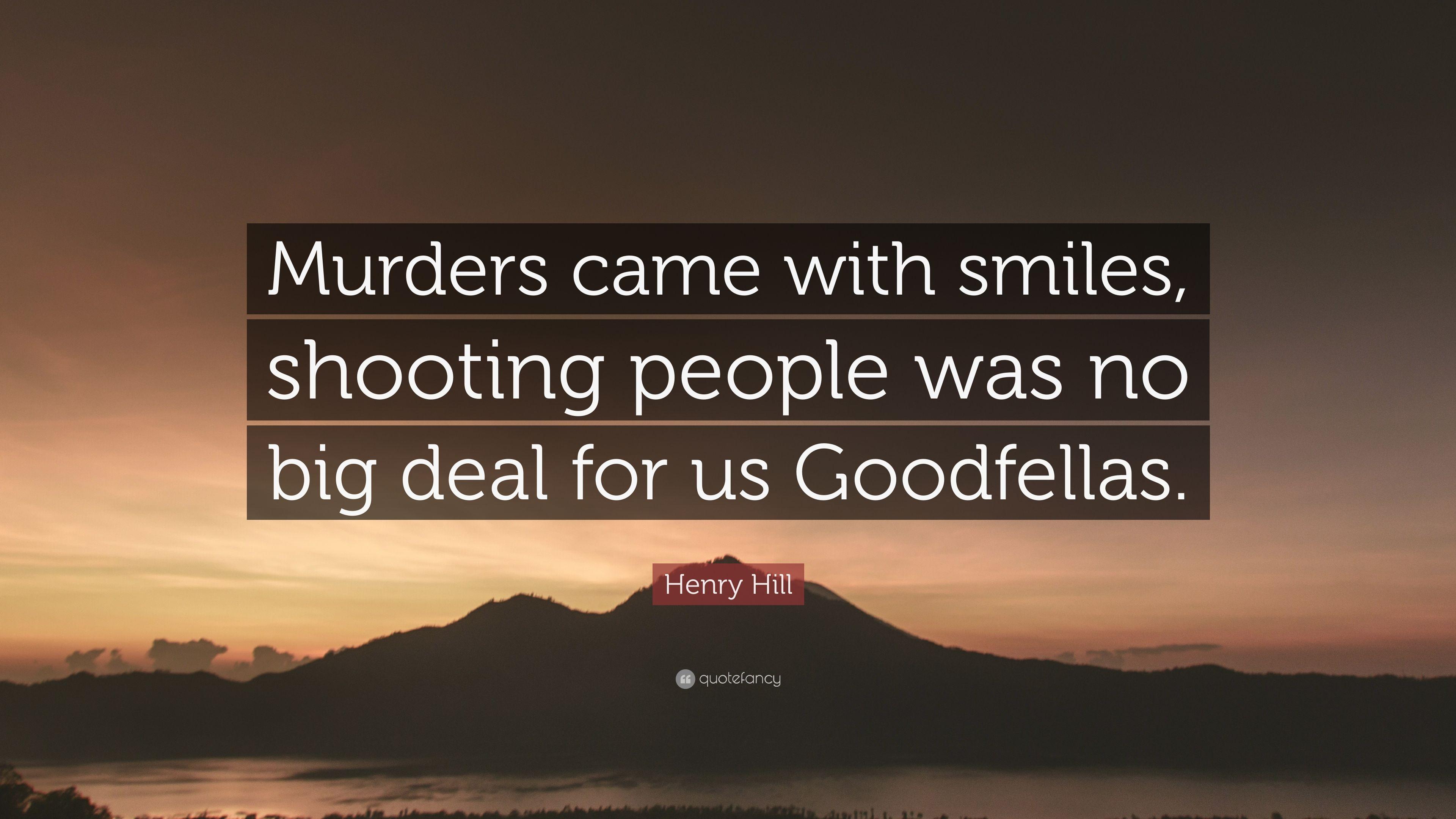 Henry Hill Quote: “Murders came with smiles, shooting people was no