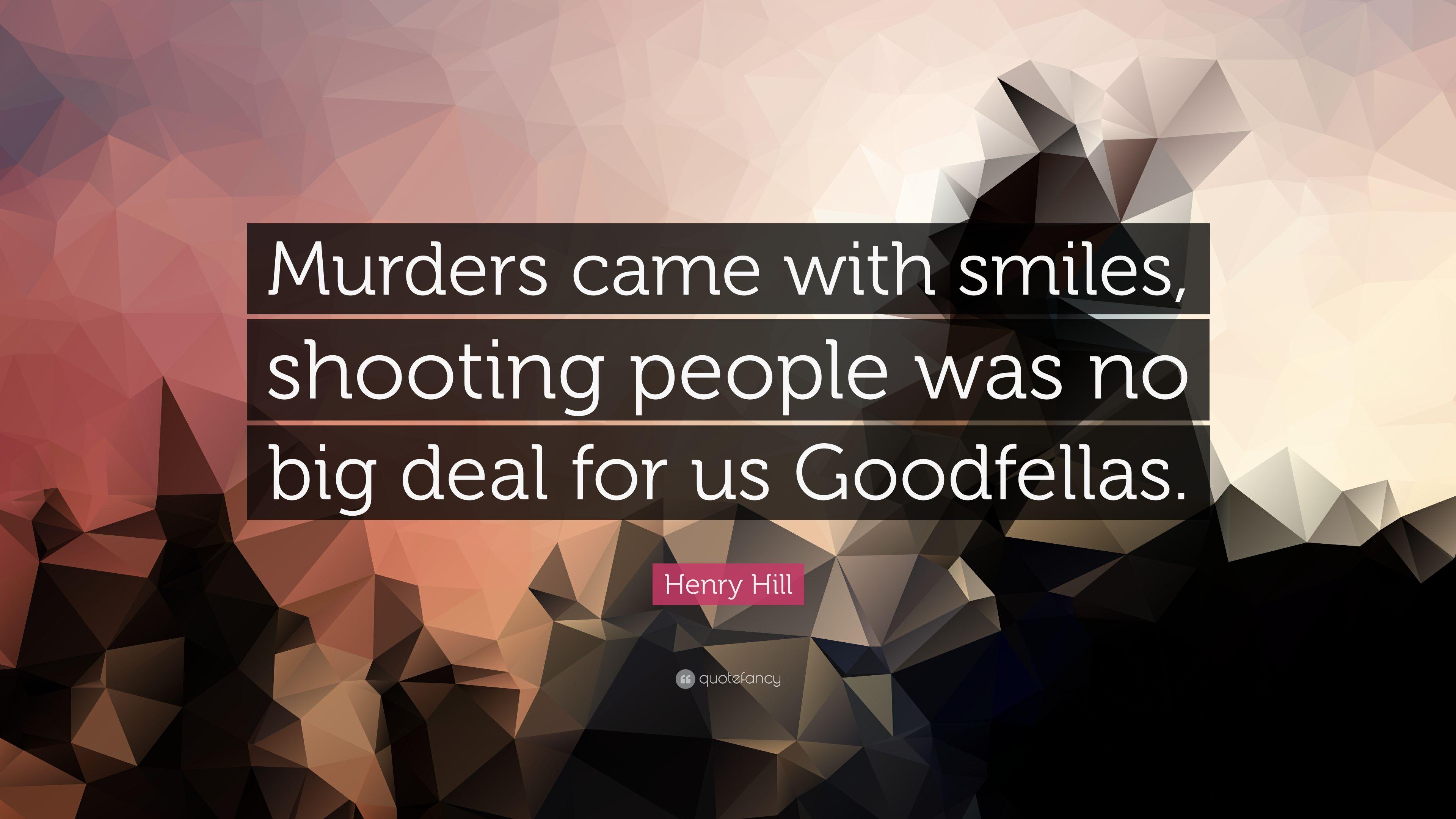 Henry Hill Quote: “Murders came with smiles, shooting people was no