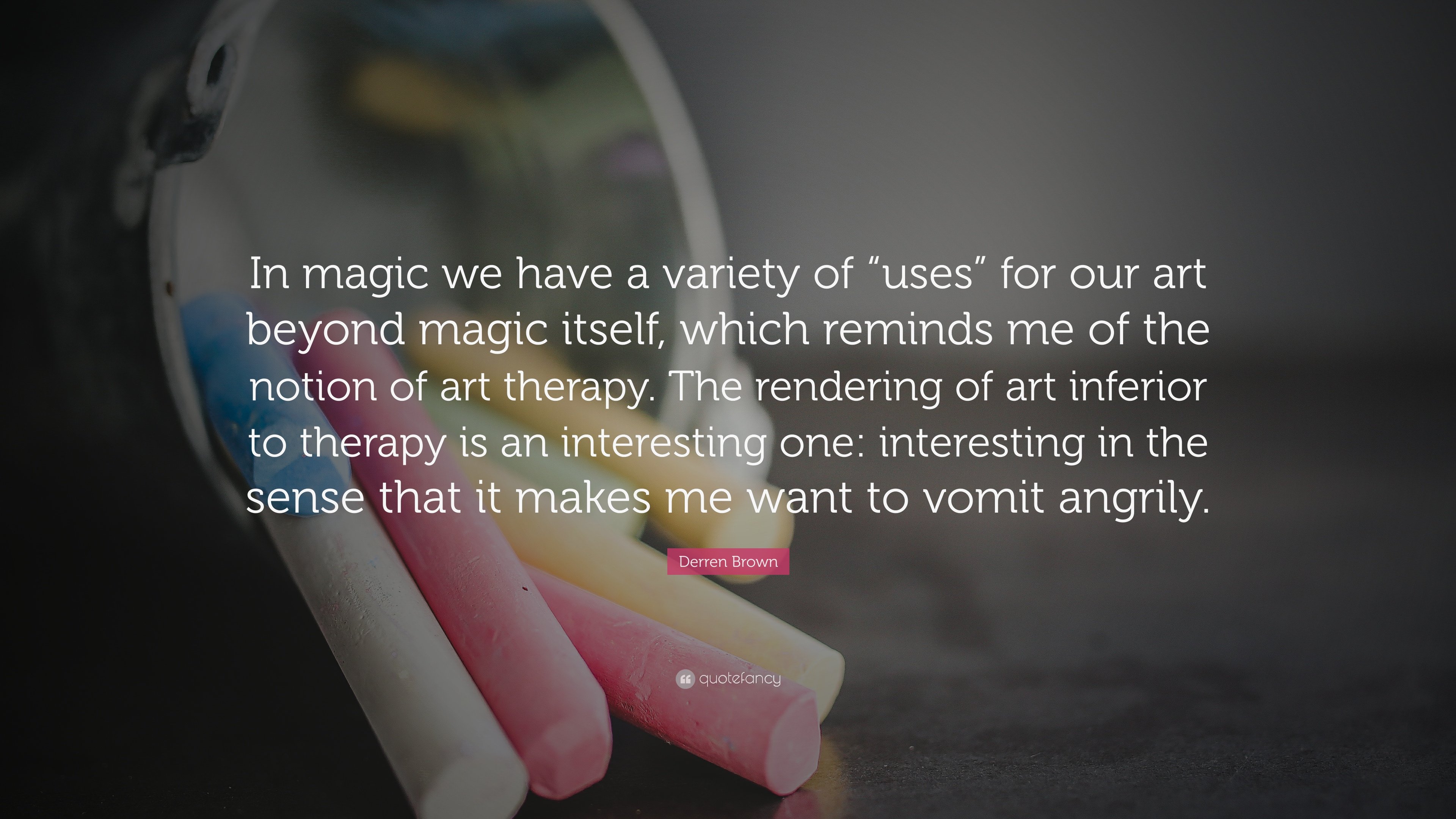 Derren Brown Quote: “In magic we have a variety of “uses” for our