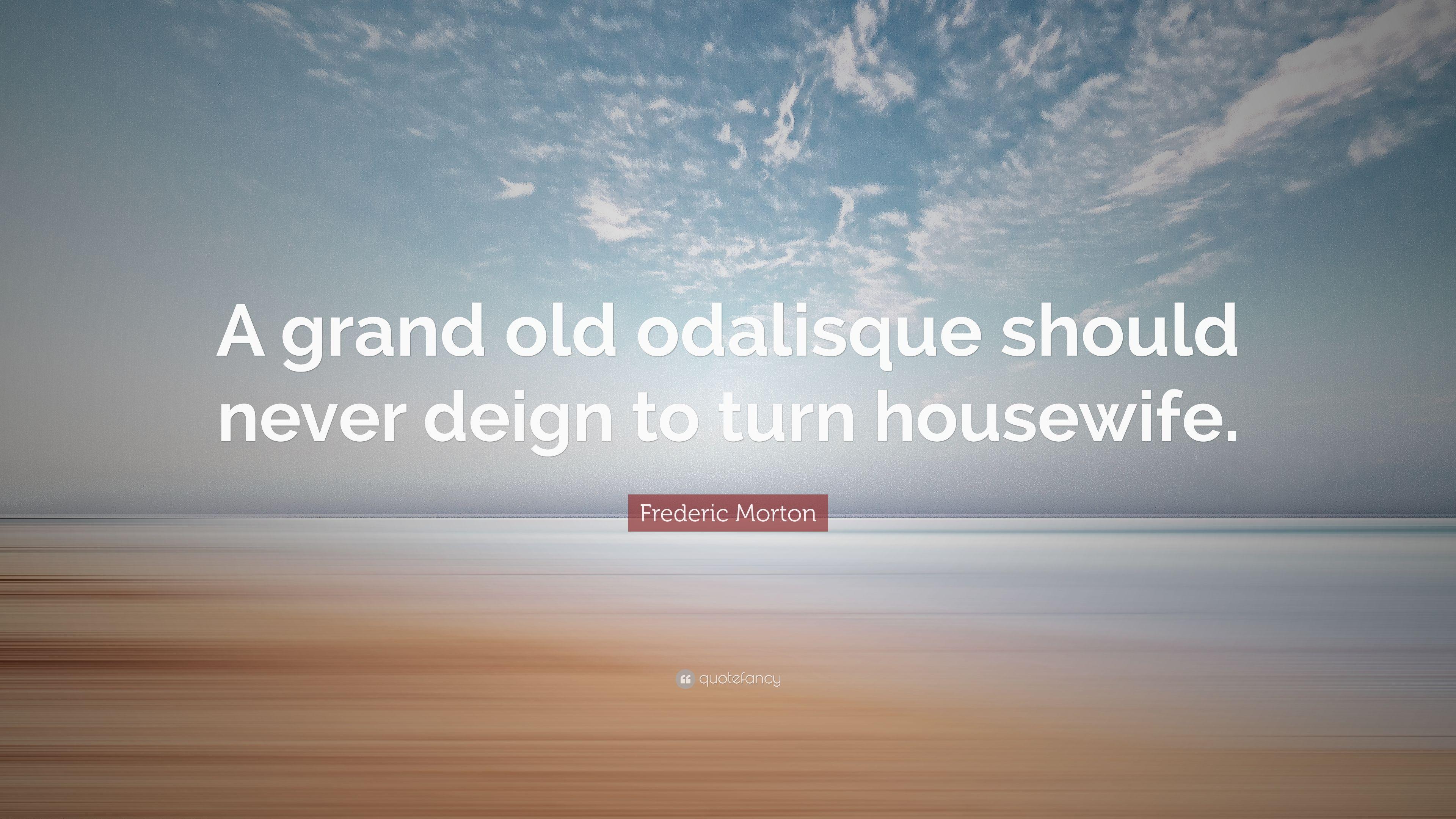 Frederic Morton Quote: “A grand old odalisque should never deign to