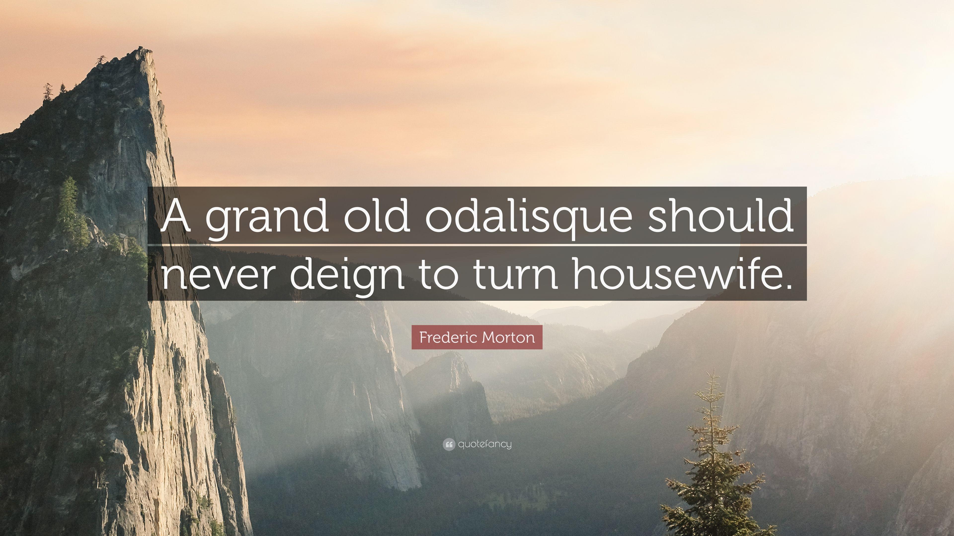 Frederic Morton Quote: “A grand old odalisque should never deign to