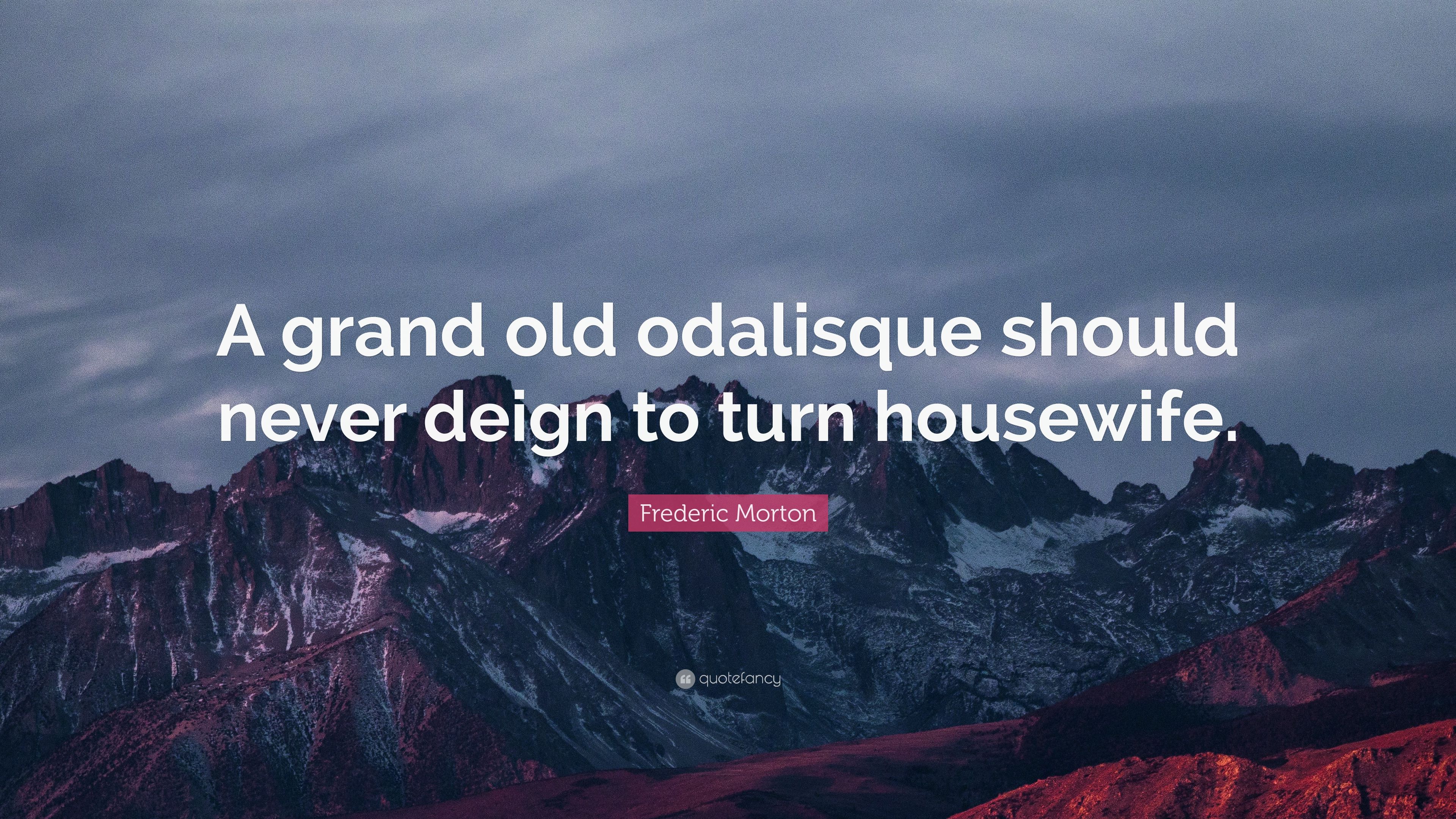 Frederic Morton Quote: “A grand old odalisque should never deign to