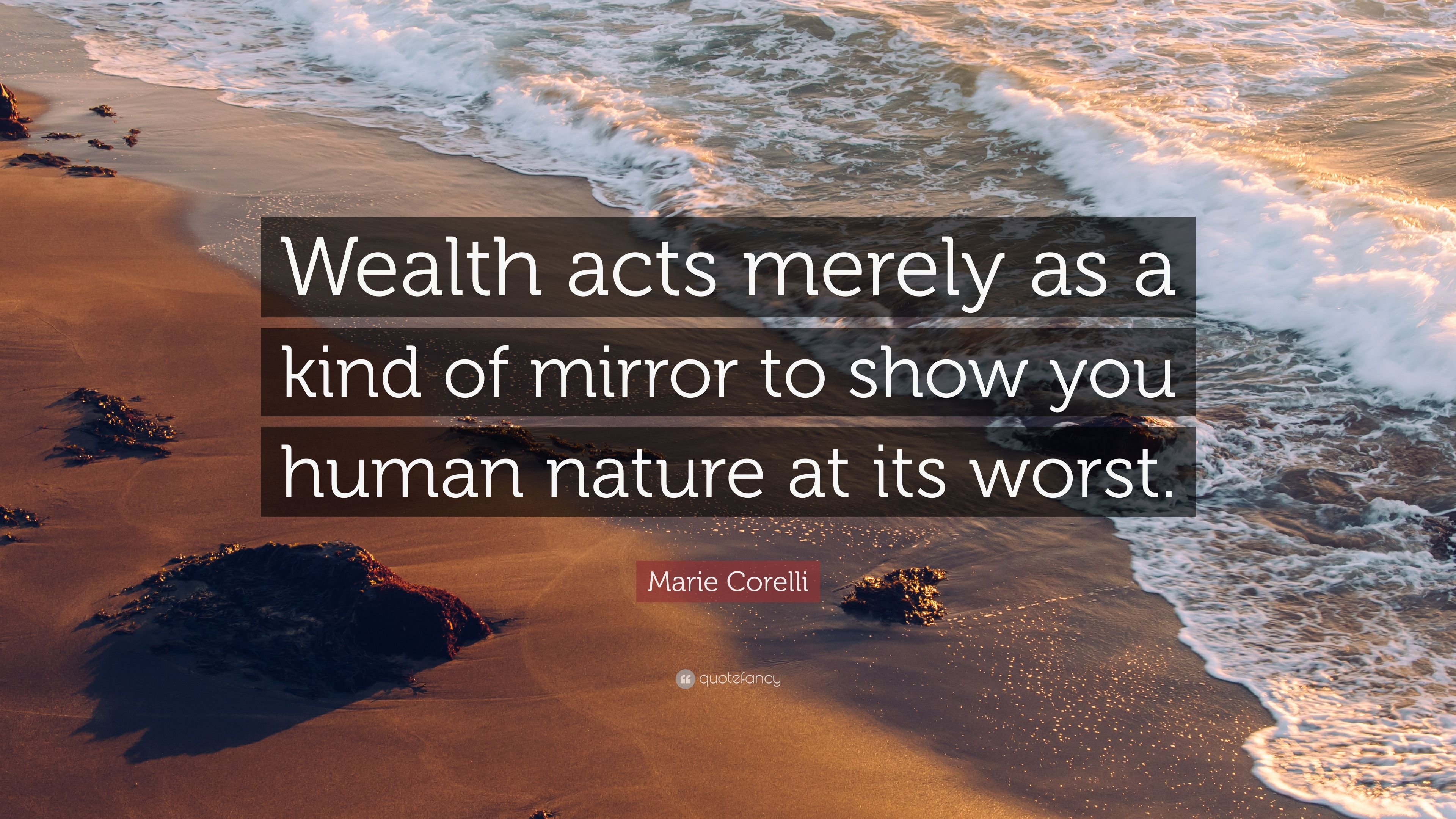 Marie Corelli Quote: "Wealth acts merely as a kind of mirror to show.