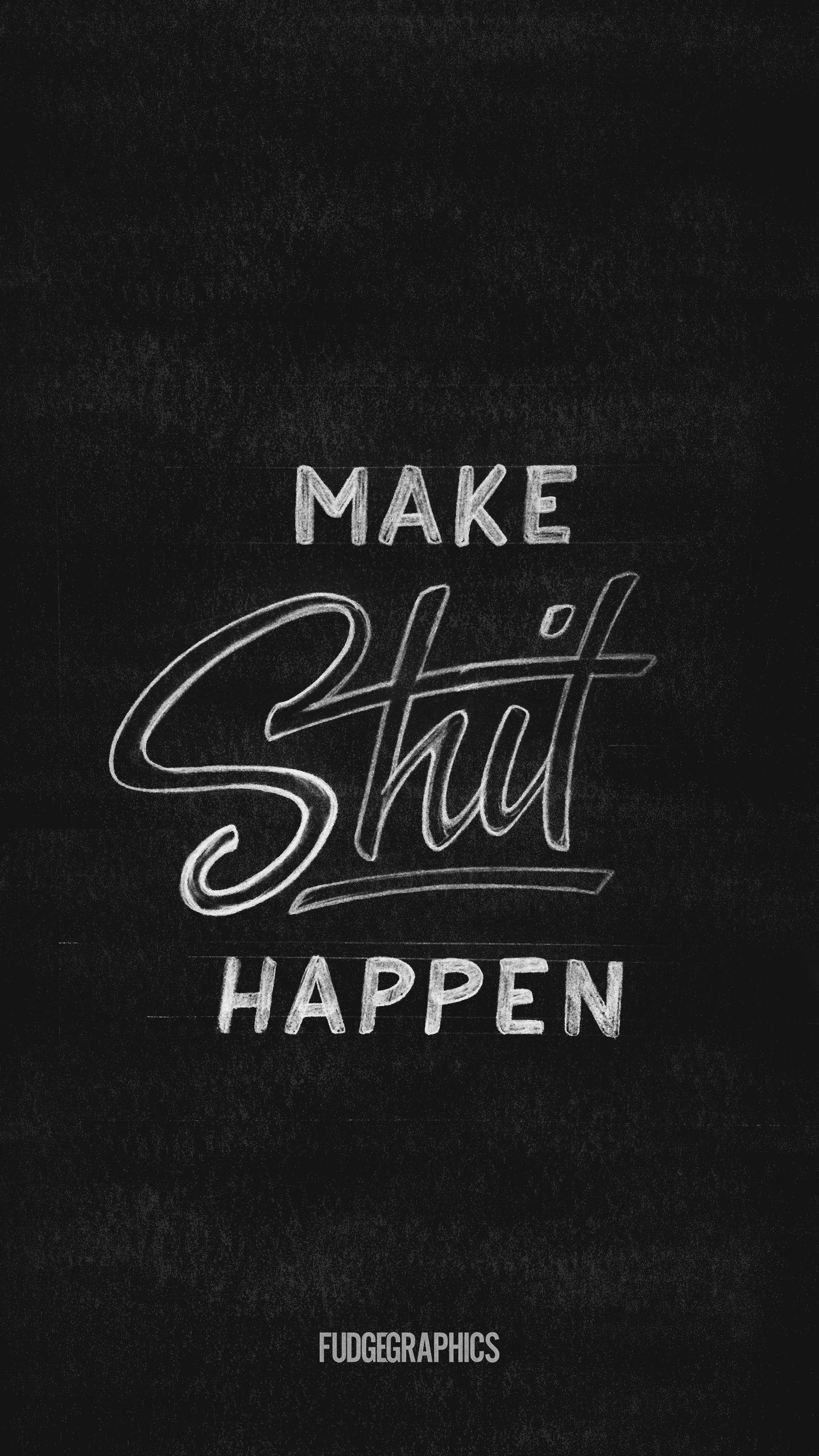 Make shit Happen #quotes. Fav's. Typography wallpaper