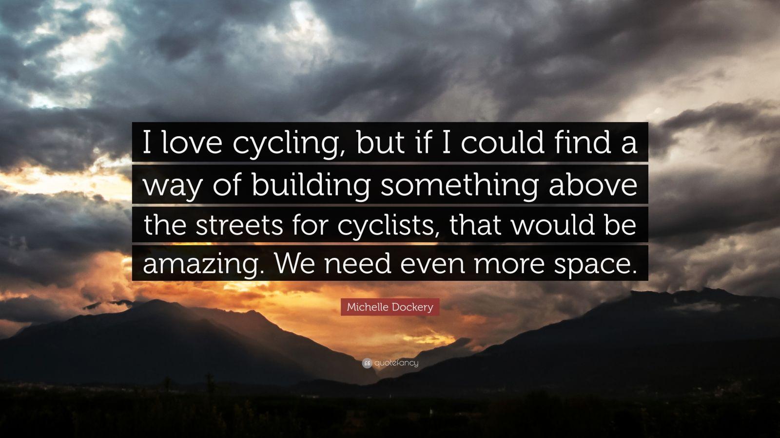 Michelle Dockery Quote: “I love cycling, but if I could find a way