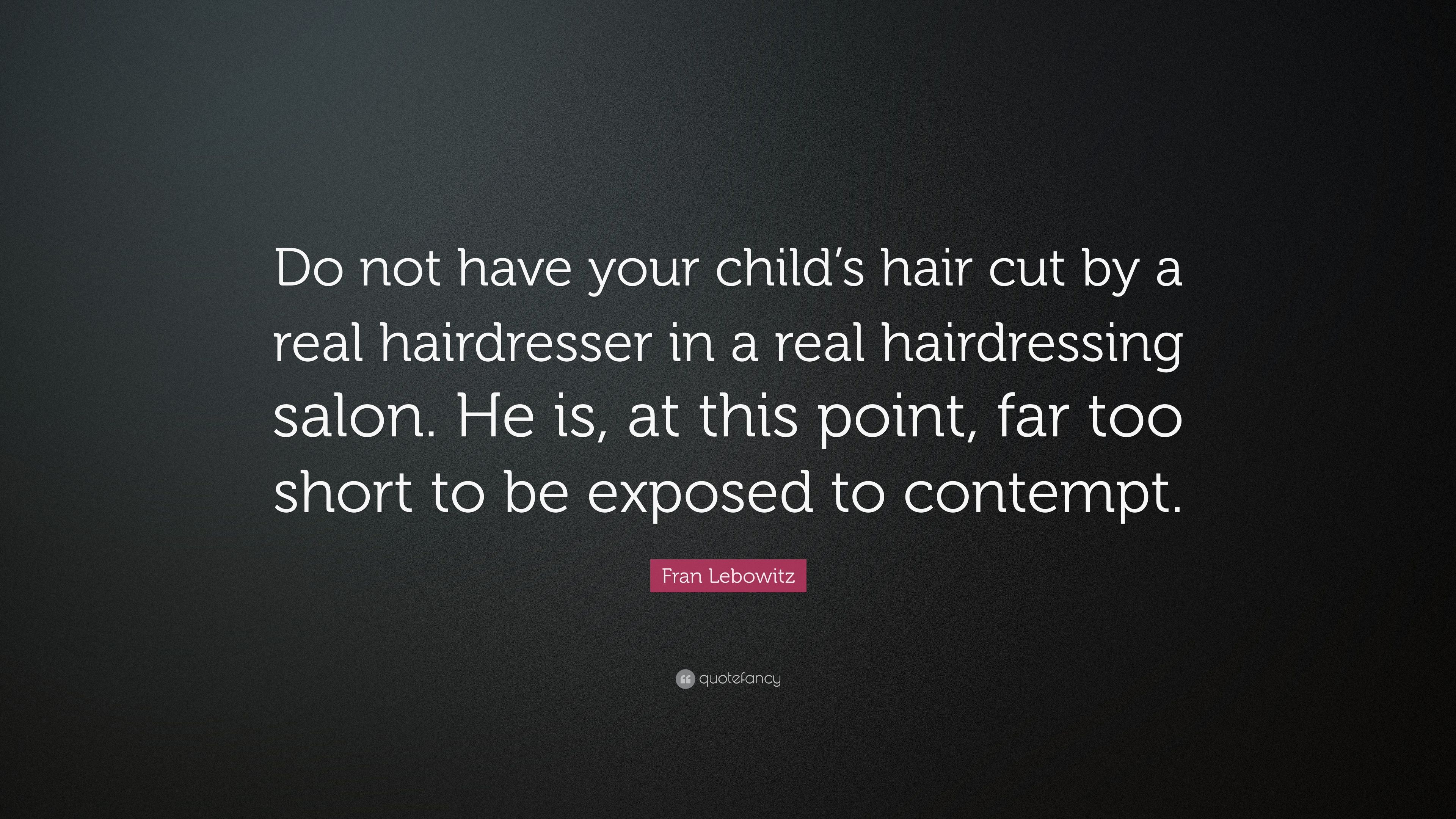Fran Lebowitz Quote: “Do not have your child's hair cut